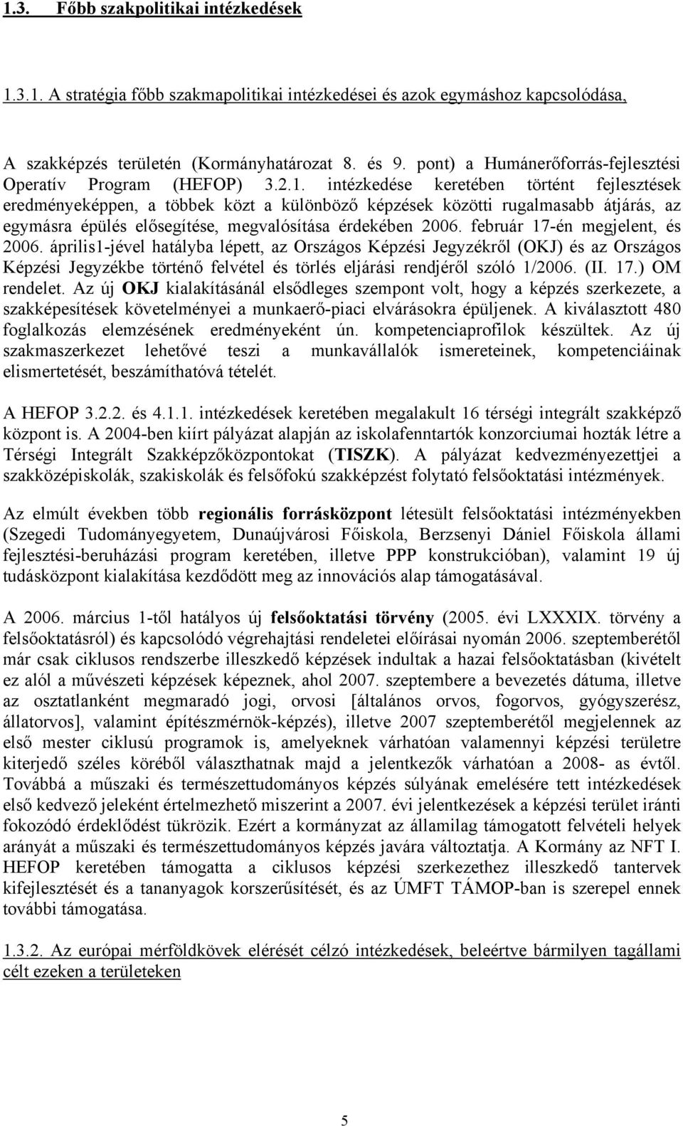 intézkedése keretében történt fejlesztések eredményeképpen, a többek közt a különböző képzések közötti rugalmasabb átjárás, az egymásra épülés elősegítése, megvalósítása érdekében 2006.