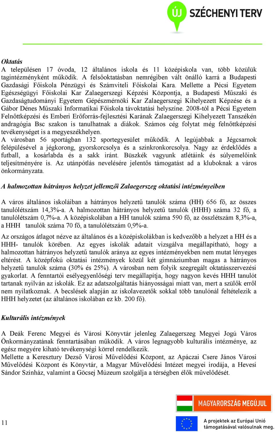 Mellette a Pécsi Egyetem Egészségügyi Főiskolai Kar Zalaegerszegi Képzési Központja, a Budapesti Műszaki és Gazdaságtudományi Egyetem Gépészmérnöki Kar Zalaegerszegi Kihelyezett Képzése és a Gábor