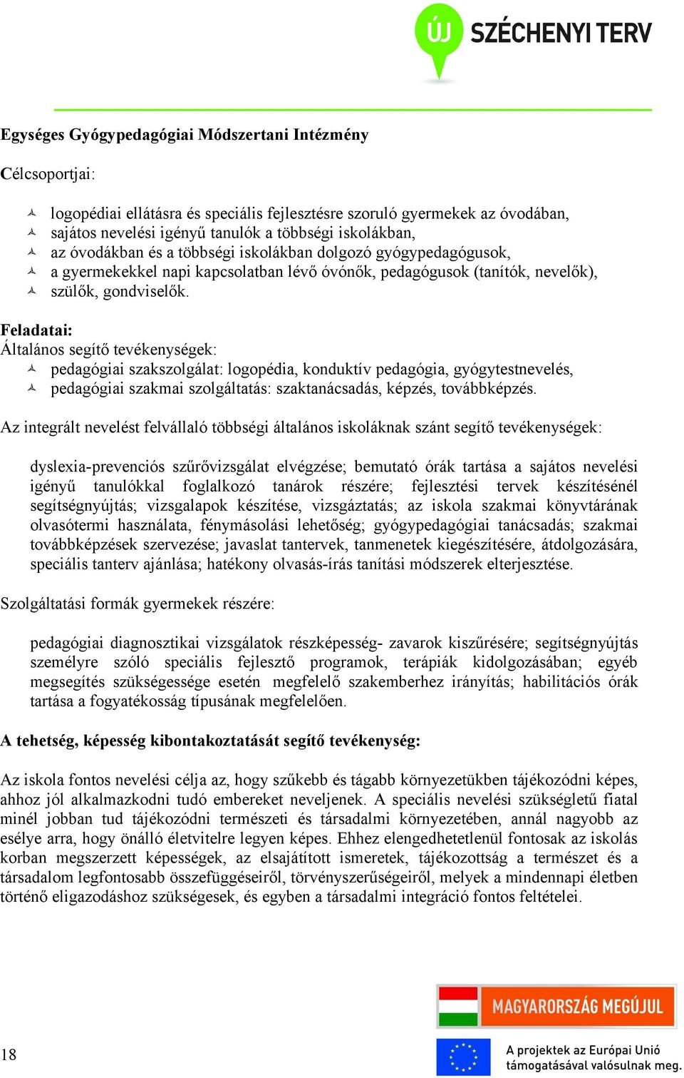 Feladatai: Általános segítő tevékenységek: pedagógiai szakszolgálat: logopédia, konduktív pedagógia, gyógytestnevelés, pedagógiai szakmai szolgáltatás: szaktanácsadás, képzés, továbbképzés.