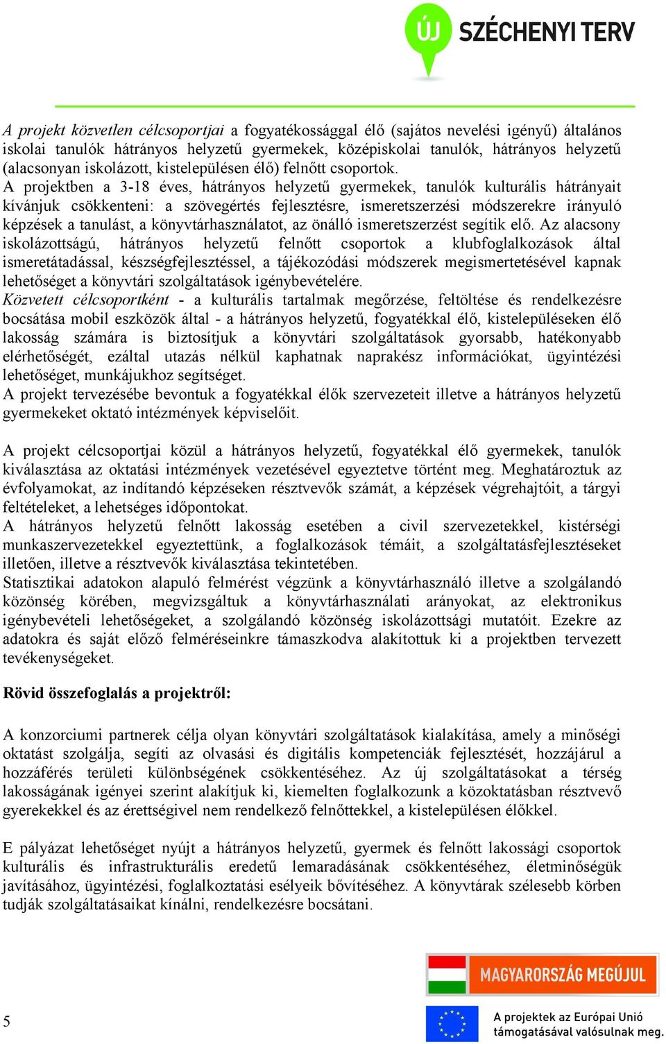 A projektben a 3-18 éves, hátrányos helyzetű gyermekek, tanulók kulturális hátrányait kívánjuk csökkenteni: a szövegértés fejlesztésre, ismeretszerzési módszerekre irányuló képzések a tanulást, a