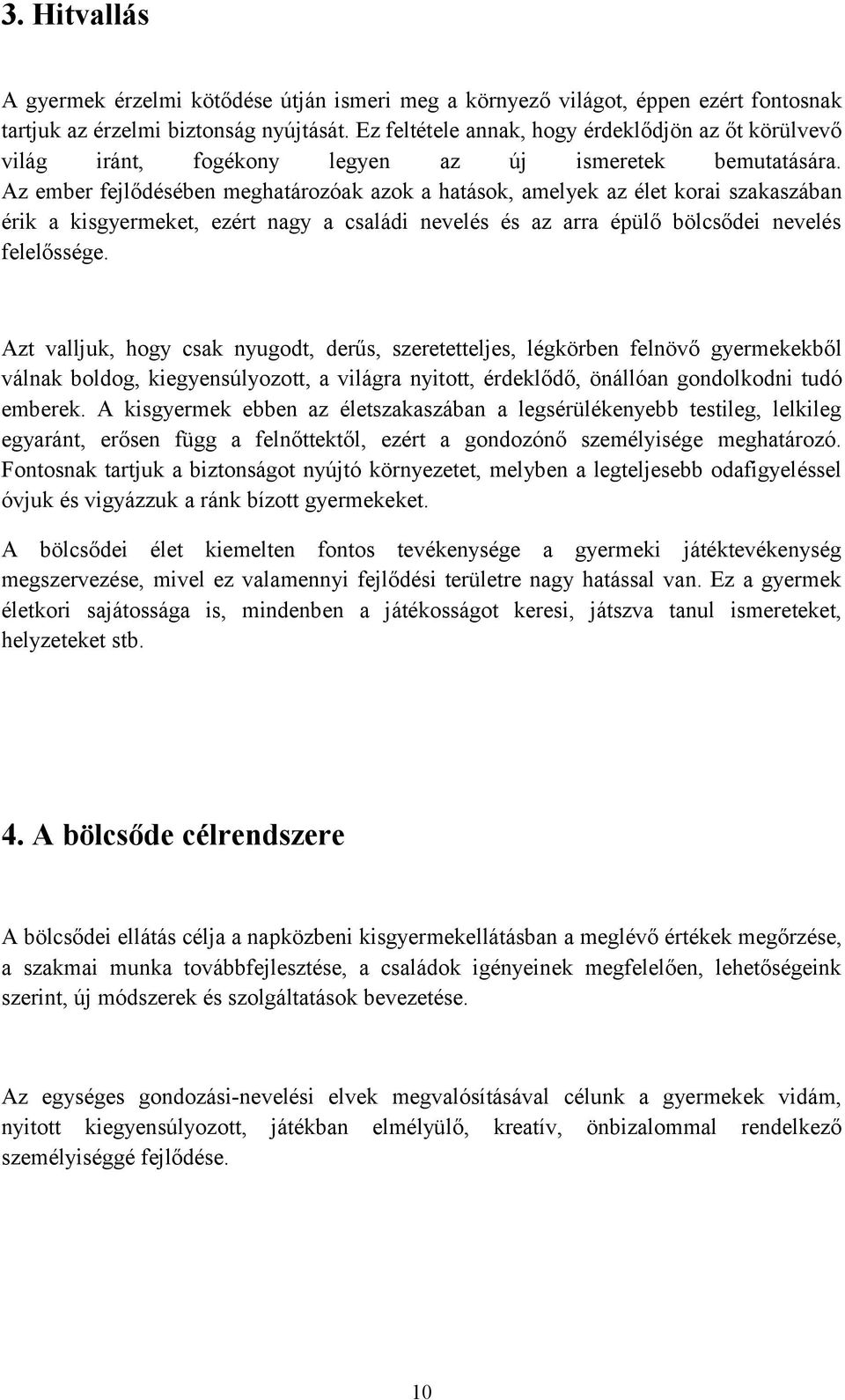 Az ember fejlődésében meghatározóak azok a hatások, amelyek az élet korai szakaszában érik a kisgyermeket, ezért nagy a családi nevelés és az arra épülő bölcsődei nevelés felelőssége.