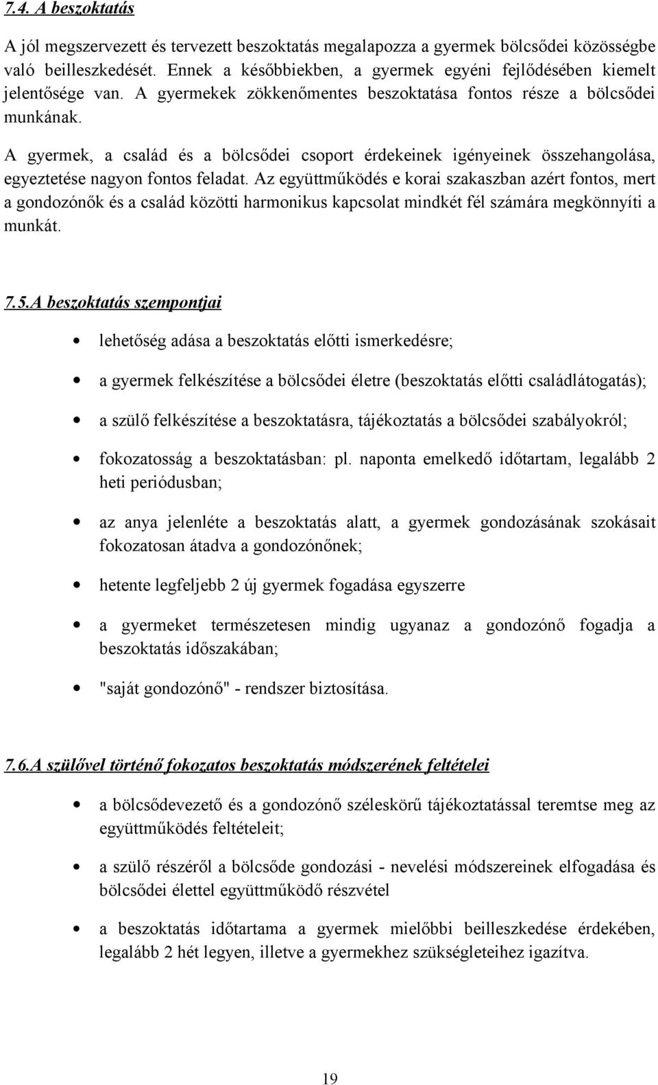 A gyermek, a család és a bölcsődei csoport érdekeinek igényeinek összehangolása, egyeztetése nagyon fontos feladat.