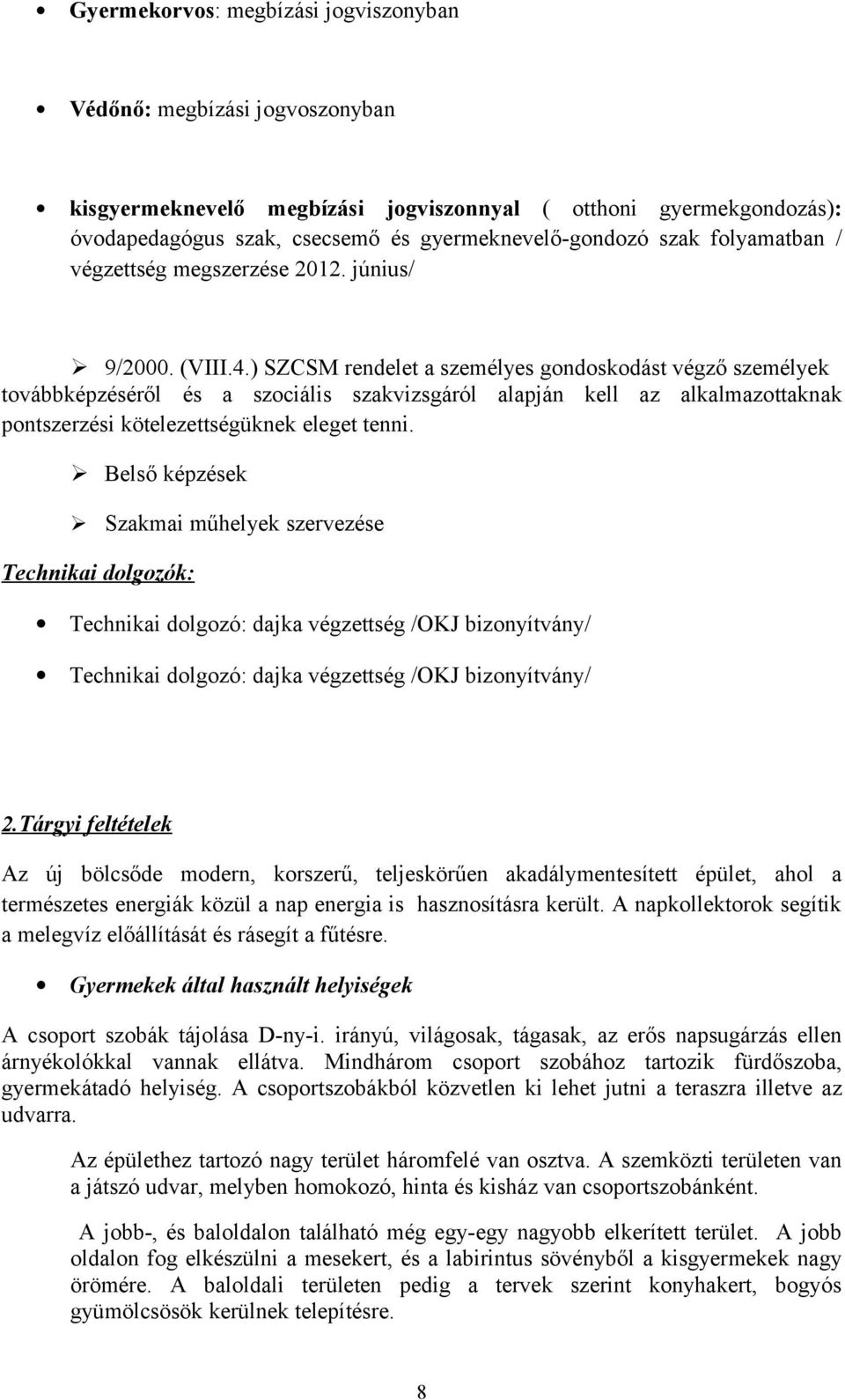 ) SZCSM rendelet a személyes gondoskodást végző személyek továbbképzéséről és a szociális szakvizsgáról alapján kell az alkalmazottaknak pontszerzési kötelezettségüknek eleget tenni.