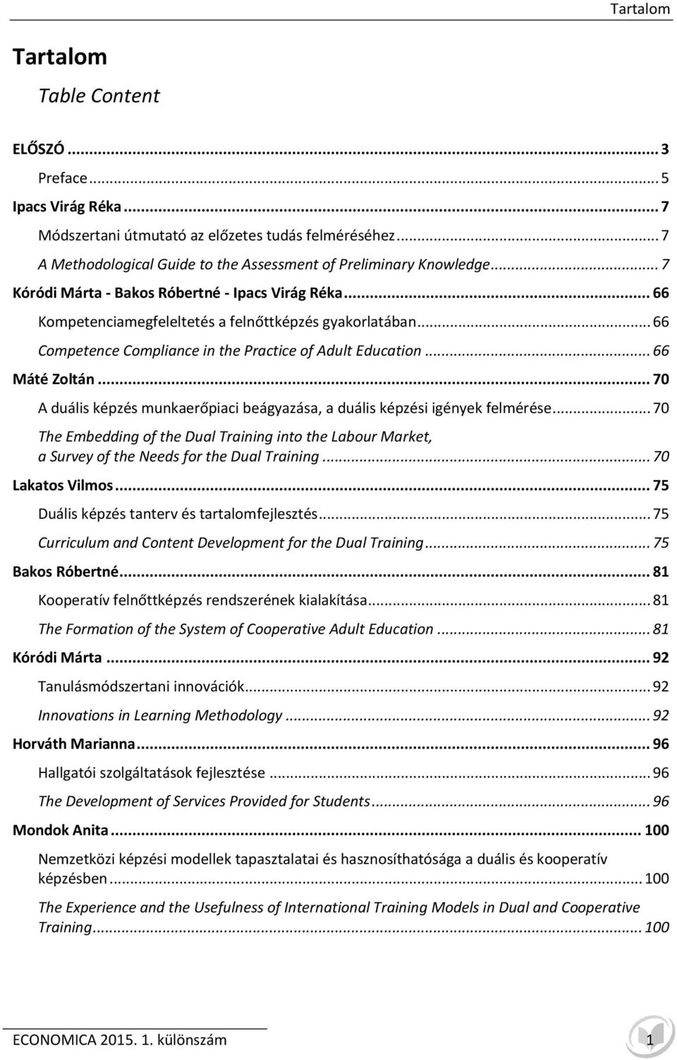 .. 70 A duális képzés munkaerőpiaci beágyazása, a duális képzési igények felmérése... 70 The Embedding of the Dual Training into the Labour Market, a Survey of the Needs for the Dual Training.