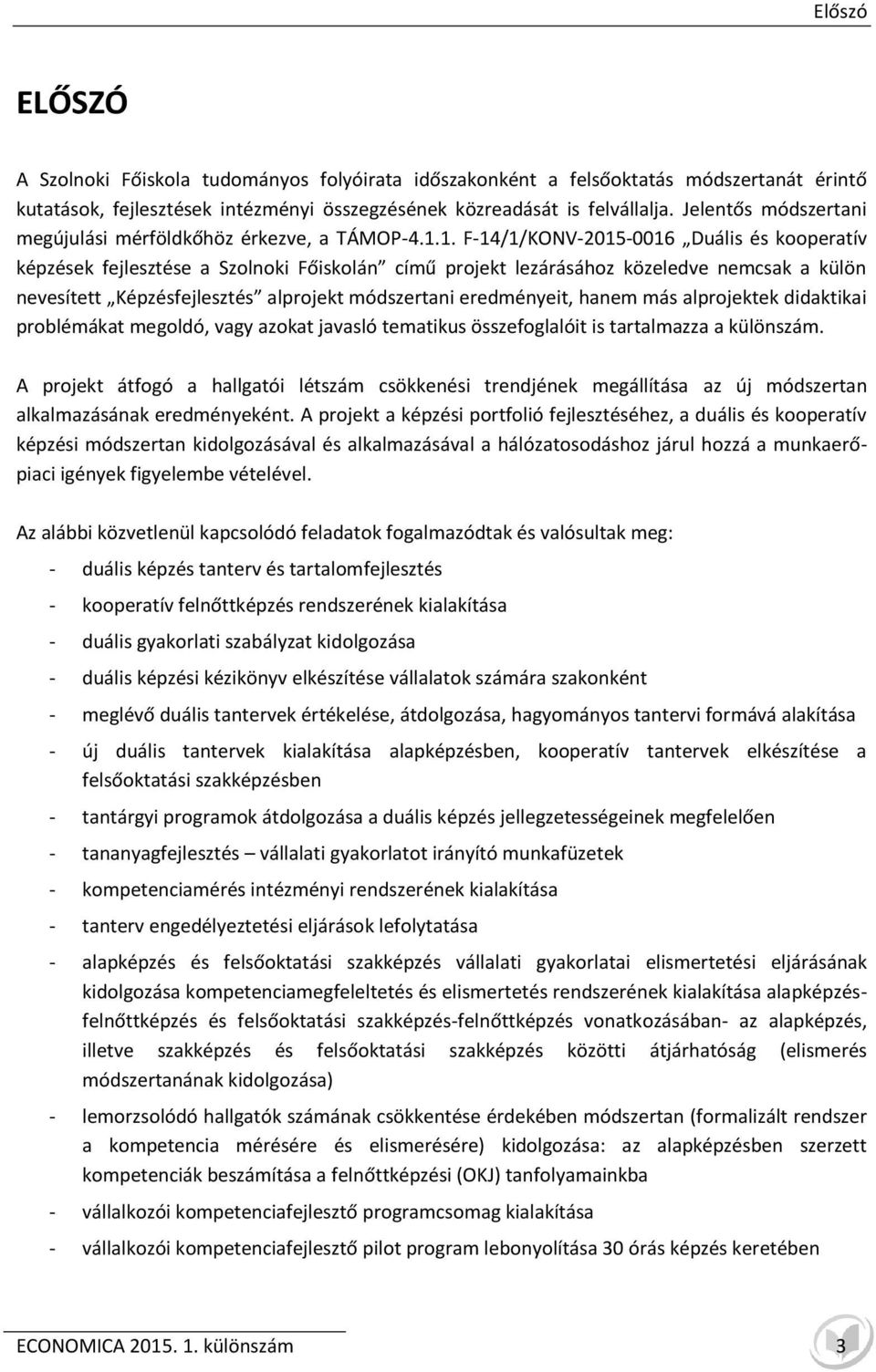 1. F-14/1/KONV-2015-0016 Duális és kooperatív képzések fejlesztése a Szolnoki Főiskolán című projekt lezárásához közeledve nemcsak a külön nevesített Képzésfejlesztés alprojekt módszertani