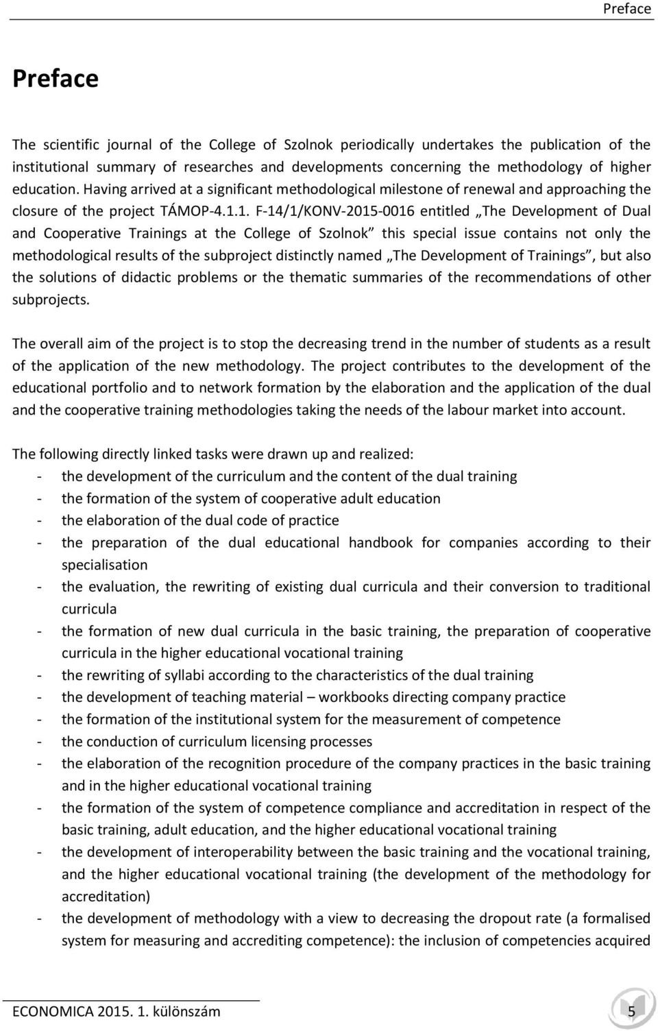 1. F-14/1/KONV-2015-0016 entitled The Development of Dual and Cooperative Trainings at the College of Szolnok this special issue contains not only the methodological results of the subproject