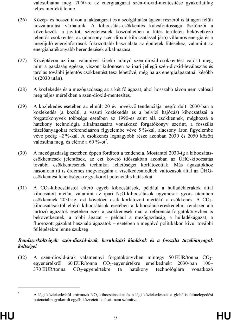 A kibocsátás-csökkentés kulcsfontosságú ösztönzői a következők: a javított szigetelésnek köszönhetően a fűtés területén bekövetkező jelentős csökkentés, az (alacsony szén-dioxid-kibocsátással járó)