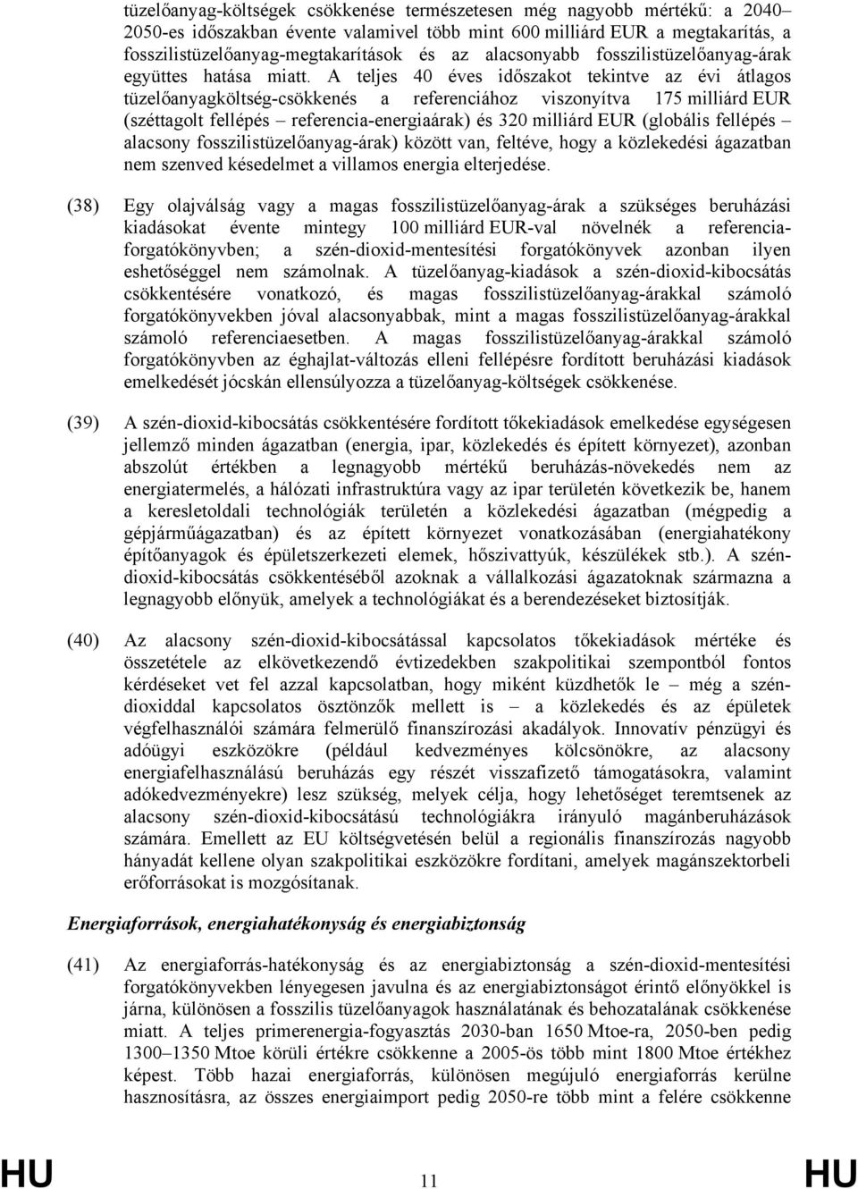 A teljes 40 éves időszakot tekintve az évi átlagos tüzelőanyagköltség-csökkenés a referenciához viszonyítva 175 milliárd EUR (széttagolt fellépés referencia-energiaárak) és 320 milliárd EUR (globális