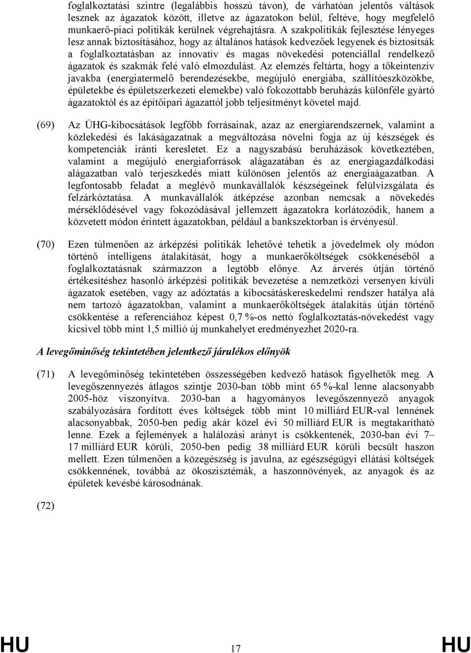 A szakpolitikák fejlesztése lényeges lesz annak biztosításához, hogy az általános hatások kedvezőek legyenek és biztosítsák a foglalkoztatásban az innovatív és magas növekedési potenciállal