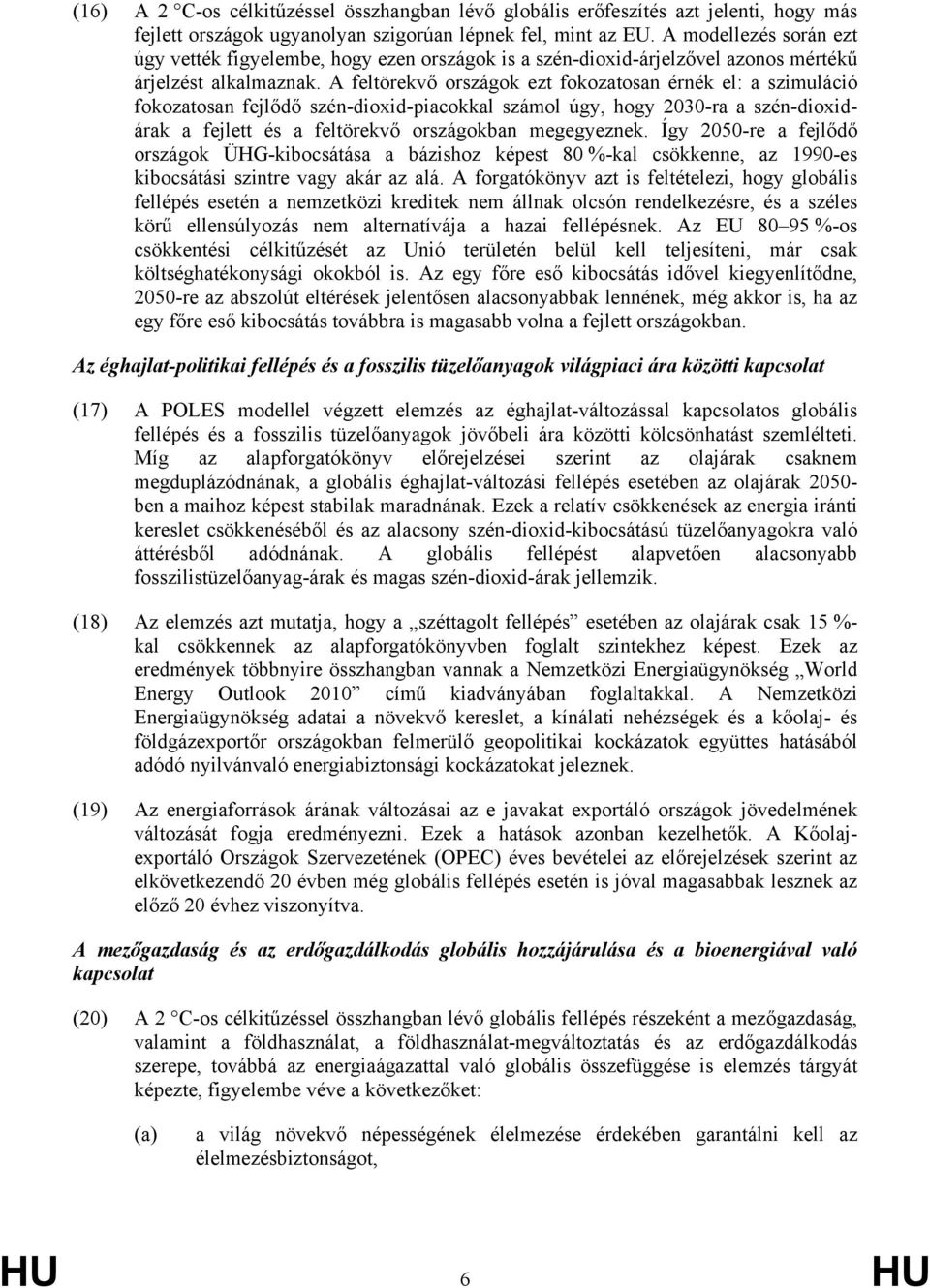 A feltörekvő országok ezt fokozatosan érnék el: a szimuláció fokozatosan fejlődő szén-dioxid-piacokkal számol úgy, hogy 2030-ra a szén-dioxidárak a fejlett és a feltörekvő országokban megegyeznek.