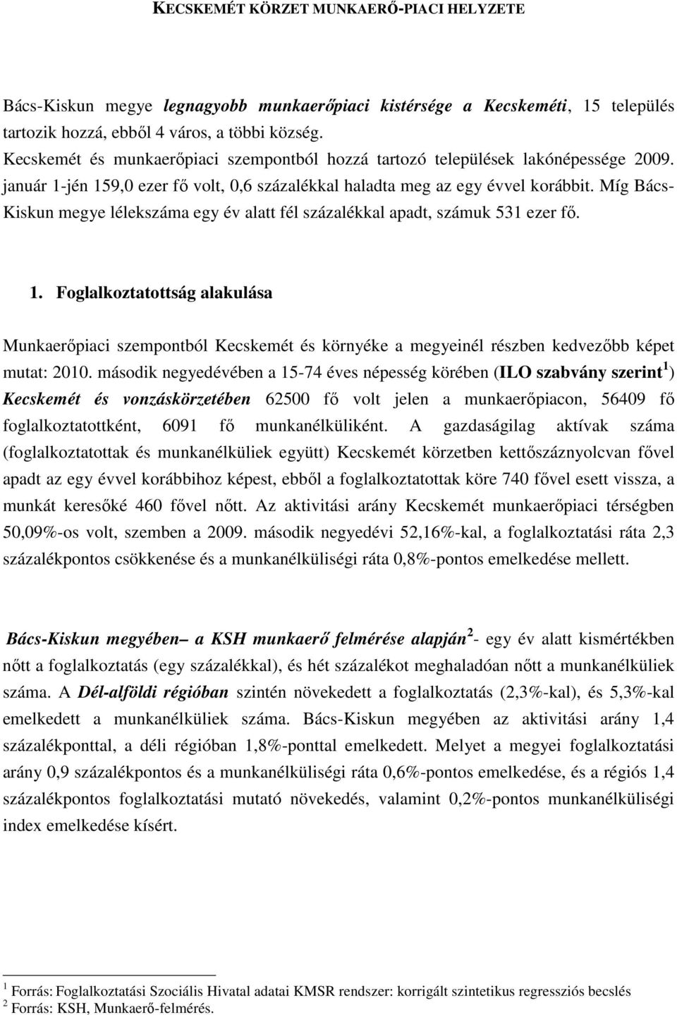 Míg Bács- Kiskun megye lélekszáma egy év alatt fél százalékkal apadt, számuk 531 ezer fő. 1.