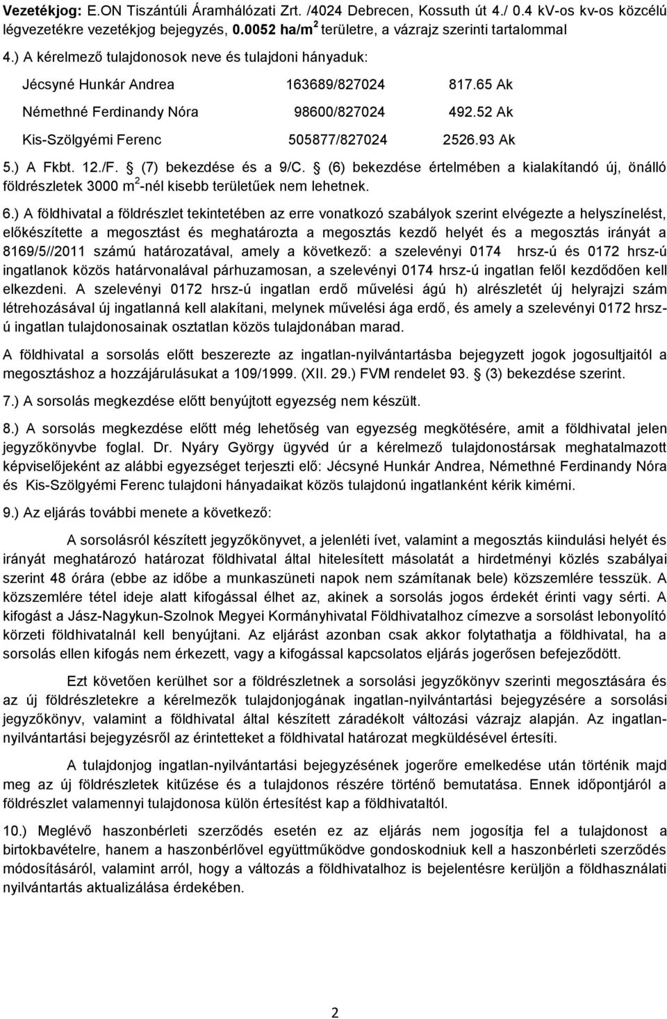 ) A Fkbt. 12./F. (7) bekezdése és a 9/C. (6) bekezdése értelmében a kialakítandó új, önálló földrészletek 3000 m 2 -nél kisebb területűek nem lehetnek. 6.