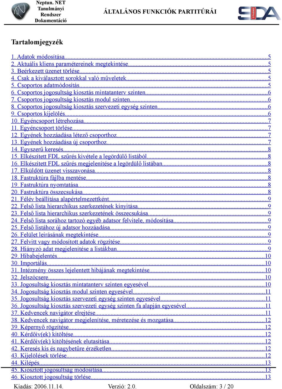 ..6 9. Csoportos kijelölés...6 10. Egyéncsoport létrehozása...7 11. Egyéncsoport törlése...7 12. Egyének hozzáadása létező csoporthoz...7 13. Egyének hozzáadása új csoporthoz...7 14. Egyszerű keresés.