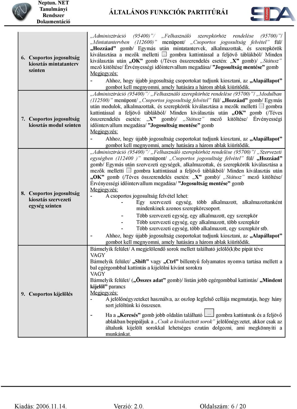 mintatantervek, alkalmazottak, és szerepkörök kiválasztása a mezők melletti gombra kattintással a feljövő táblákból/ Minden kiválasztás után OK gomb (/Téves összerendelés esetén: X gomb)/ Státusz