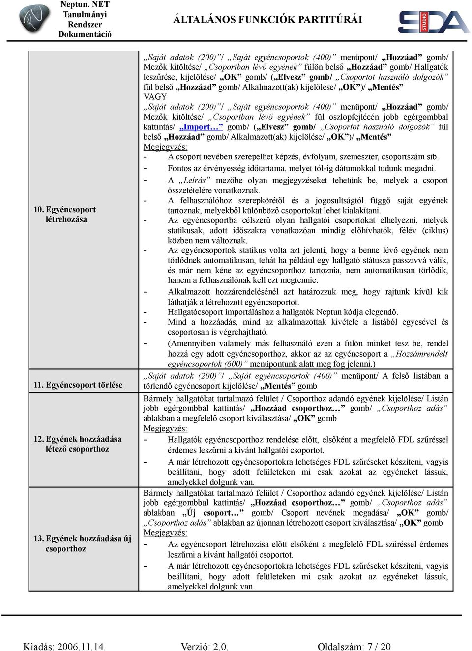 kijelölése/ OK gomb/ ( Elvesz gomb/ Csoportot használó dolgozók fül belső Hozzáad gomb/ Alkalmazott(ak) kijelölése/ OK )/ Mentés Saját adatok (200) / Saját egyéncsoportok (400) menüpont/ Hozzáad