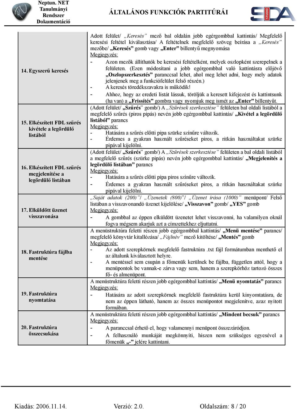 Fastruktúra összecsukása Adott felület/ Keresés mező bal oldalán jobb egérgombbal kattintás/ Megfelelő keresési feltétel kiválasztása/ A feltételnek megfelelő szöveg beírása a Keresés mezőbe/ Keresés