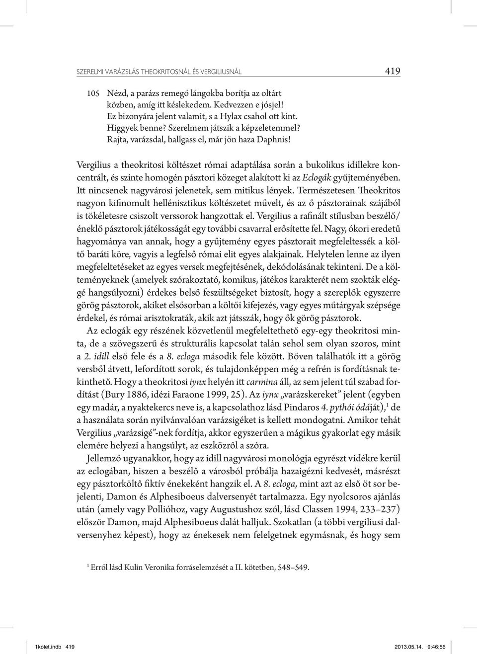 Vergilius a theokritosi költészet római adaptálása során a bukolikus idillekre koncentrált, és szinte homogén pásztori közeget alakított ki az Eclogák gyűjteményében.