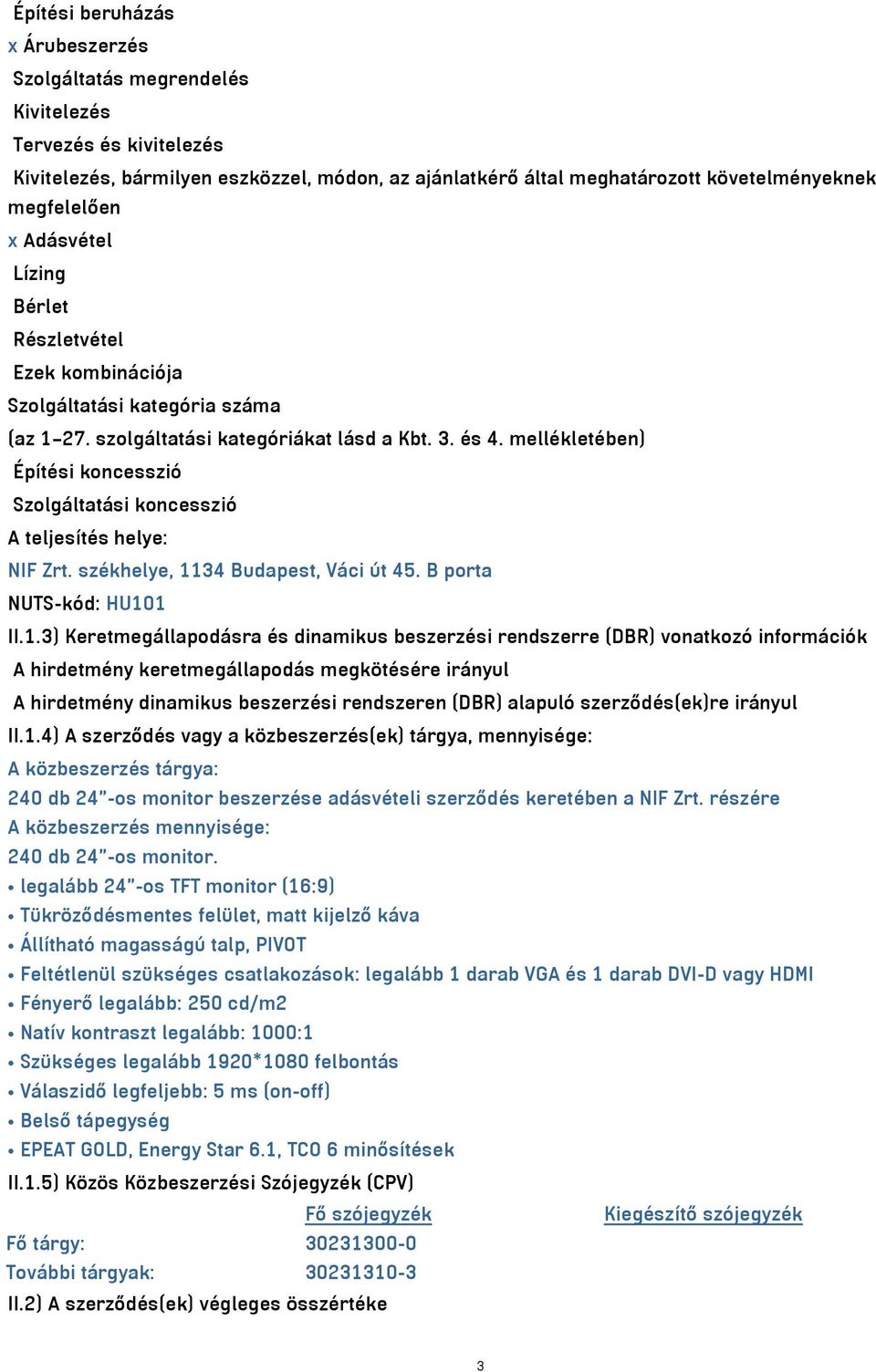 mellékletében) Építési koncesszió Szolgáltatási koncesszió A teljesítés helye: NIF Zrt. székhelye, 11