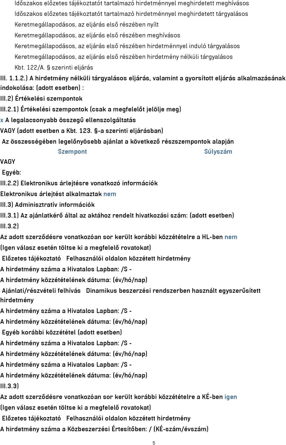 hirdetmény nélküli tárgyalásos Kbt. 122/A. szerinti eljárás III. 1.1.2.) A hirdetmény nélküli tárgyalásos eljárás, valamint a gyorsított eljárás alkalmazásának indokolása: (adott esetben) : III.