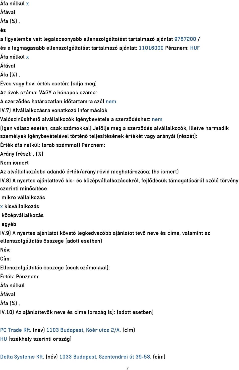 7) Alvállalkozásra vonatkozó információk Valószínűsíthető alvállalkozók igénybevétele a szerződéshez: nem (Igen válasz esetén, csak számokkal) Jelölje meg a szerződés alvállalkozók, illetve harmadik