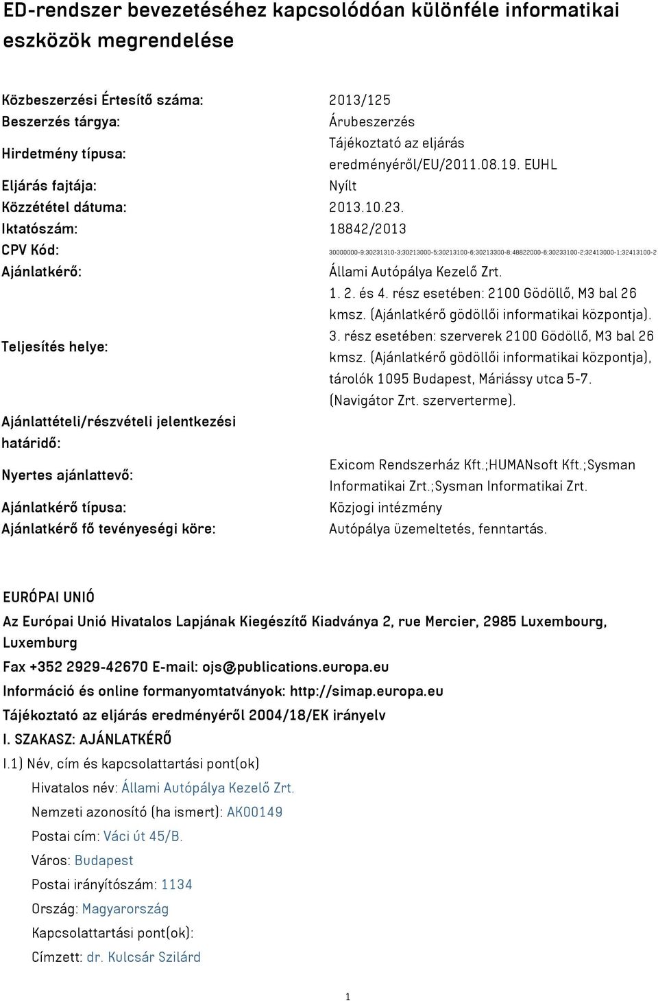 Iktatószám: 18842/2013 CPV Kód: 30000000-9;30231310-3;30213000-5;30213100-6;30213300-8;48822000-6;30233100-2;32413000-1;32413100-2 Ajánlatkérő: Állami Autópálya Kezelő Zrt. 1. 2. és 4.