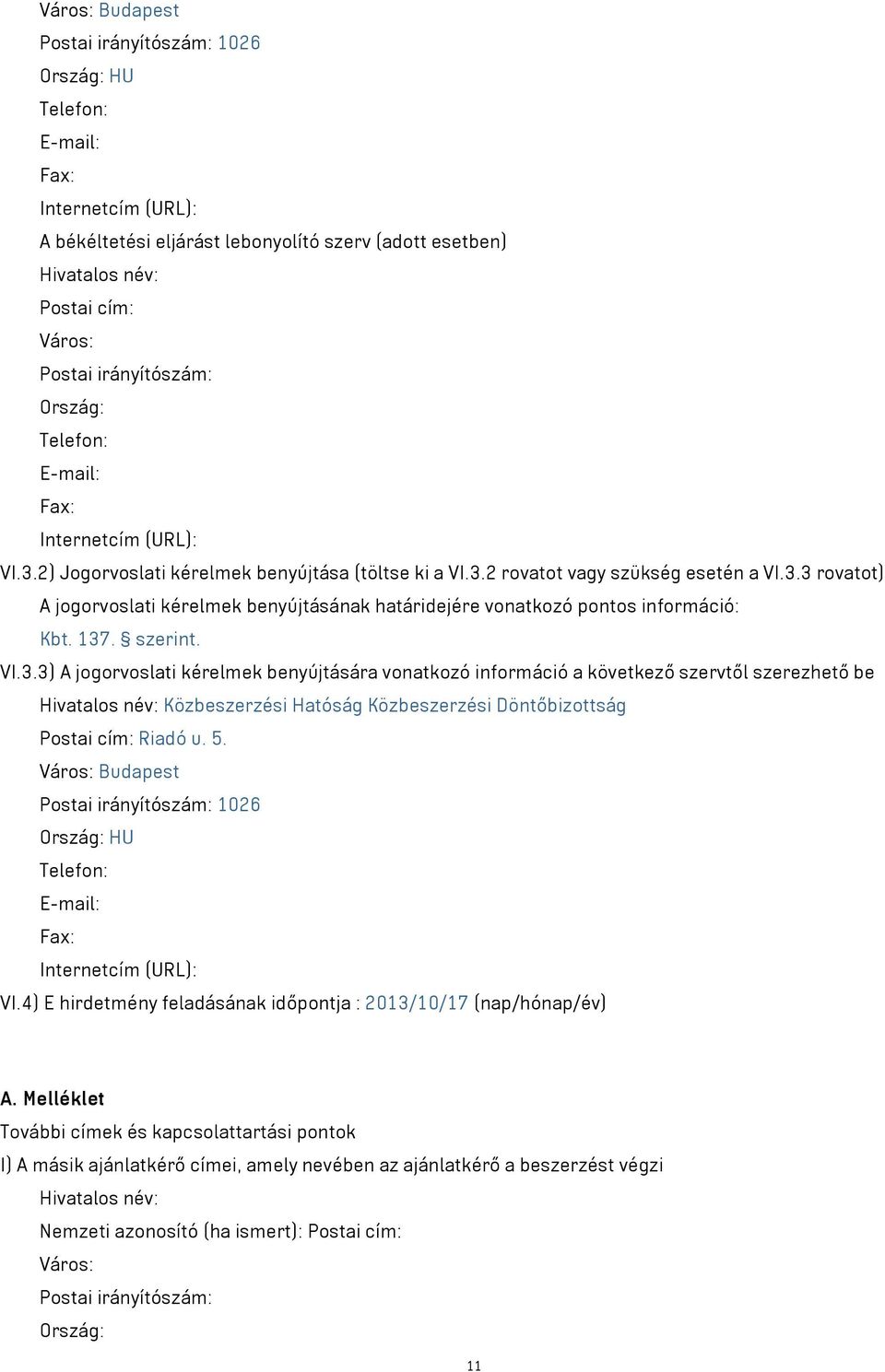 137. szerint. VI.3.3) A jogorvoslati kérelmek benyújtására vonatkozó információ a következő szervtől szerezhető be Hivatalos név: Közbeszerzési Hatóság Közbeszerzési Döntőbizottság Postai cím: Riadó u.