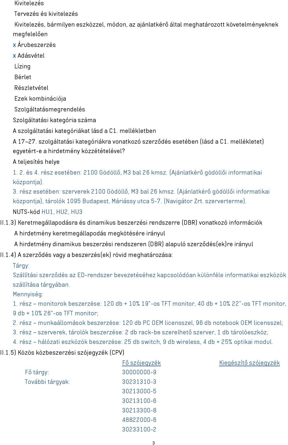 mellékletet) egyetért-e a hirdetmény közzétételével? A teljesítés helye 1. 2. és 4. rész esetében: 2100 Gödöllő, M3 bal 26 kmsz. (Ajánlatkérő gödöllői informatikai központja). 3.