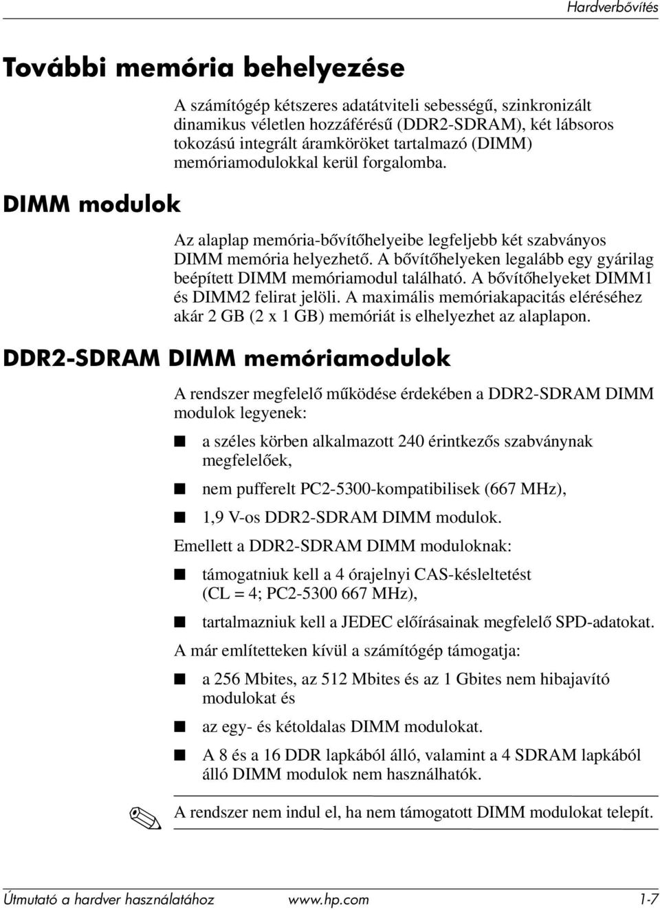 A bővítőhelyeken legalább egy gyárilag beépített DIMM memóriamodul található. A bővítőhelyeket DIMM1 és DIMM2 felirat jelöli.