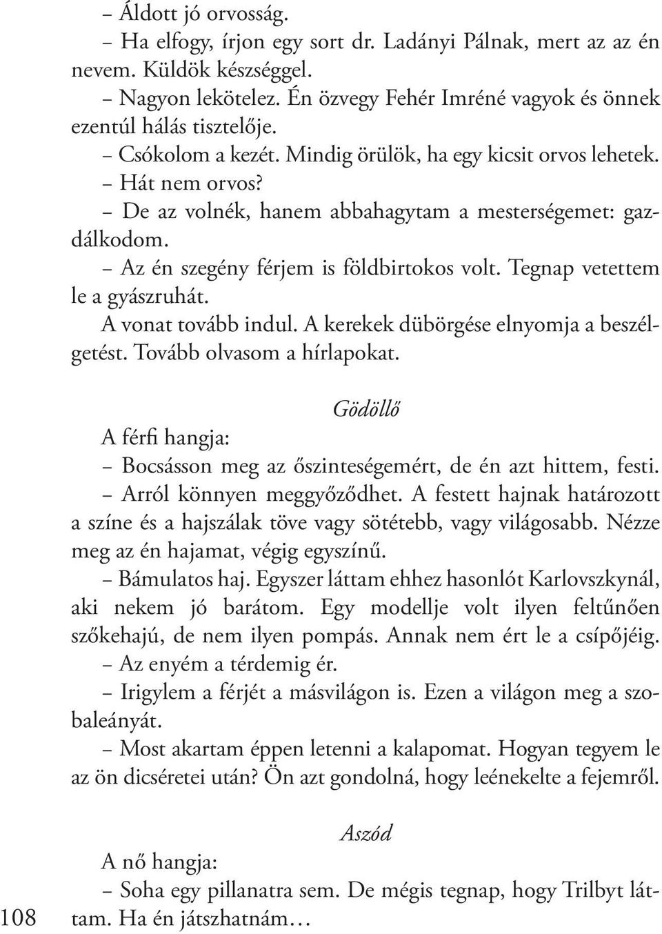 Tegnap vetettem le a gyászruhát. A vonat tovább indul. A kerekek dübörgése elnyomja a beszélgetést. Tovább olvasom a hírlapokat.