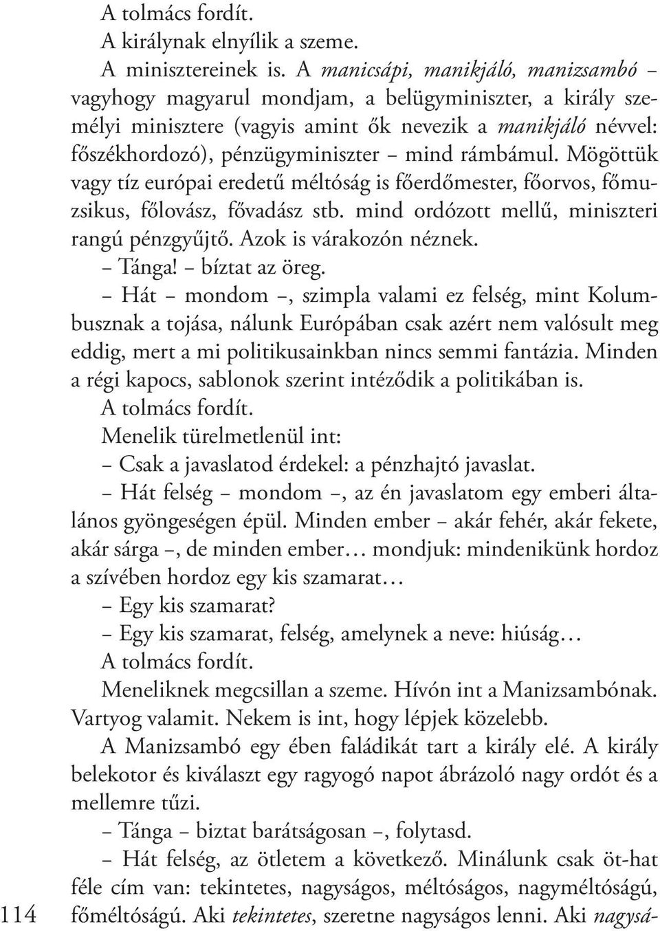 rámbámul. Mögöttük vagy tíz európai eredetű méltóság is főerdőmester, főorvos, főmuzsikus, főlovász, fővadász stb. mind ordózott mellű, miniszteri rangú pénzgyűjtő. Azok is várakozón néznek. Tánga!