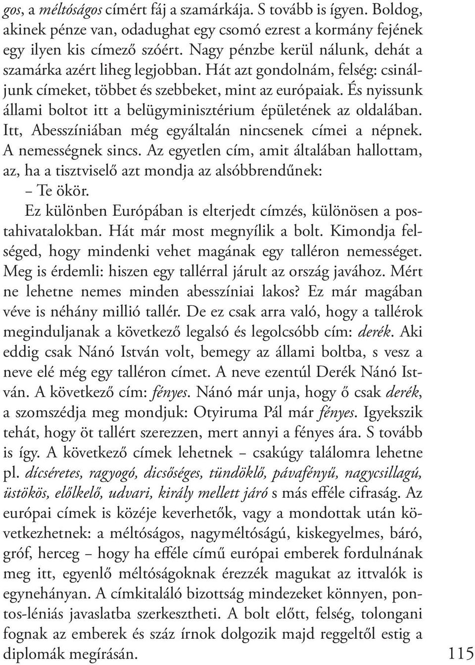 És nyissunk állami boltot itt a belügyminisztérium épületének az oldalában. Itt, Abesszíniában még egyáltalán nincsenek címei a népnek. A nemességnek sincs.