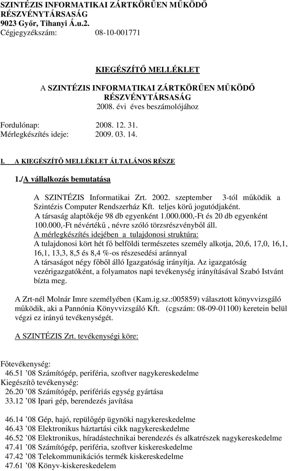 szeptember 3-tól mőködik a Szintézis Computer Rendszerház Kft. teljes körő jogutódjaként. A társaság alaptıkéje 98 db egyenként 1.000.000,-Ft és 20 db egyenként 100.