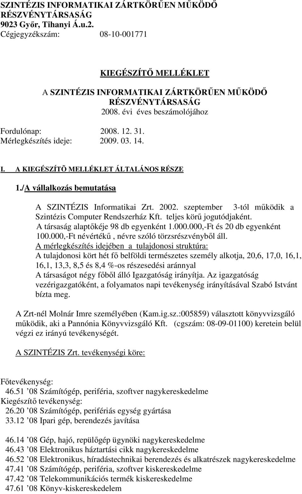 szeptember 3-tól mőködik a Szintézis Computer Rendszerház Kft. teljes körő jogutódjaként. A társaság alaptıkéje 98 db egyenként 1.000.000,-Ft és 20 db egyenként 100.