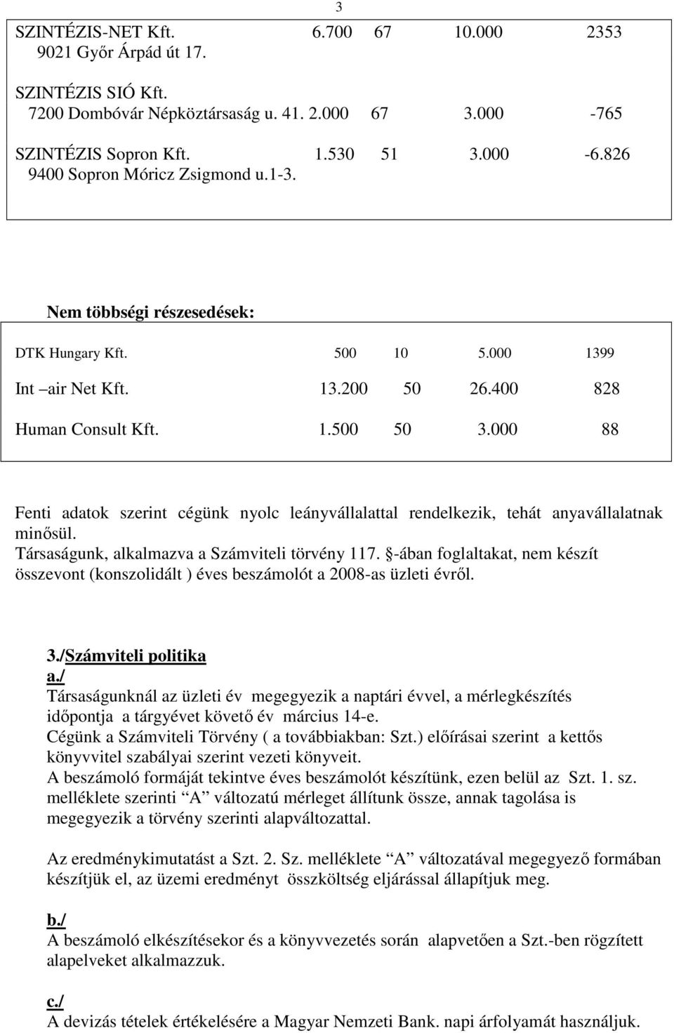 000 88 Fenti adatok szerint cégünk nyolc leányvállalattal rendelkezik, tehát anyavállalatnak minısül. Társaságunk, alkalmazva a Számviteli törvény 117.