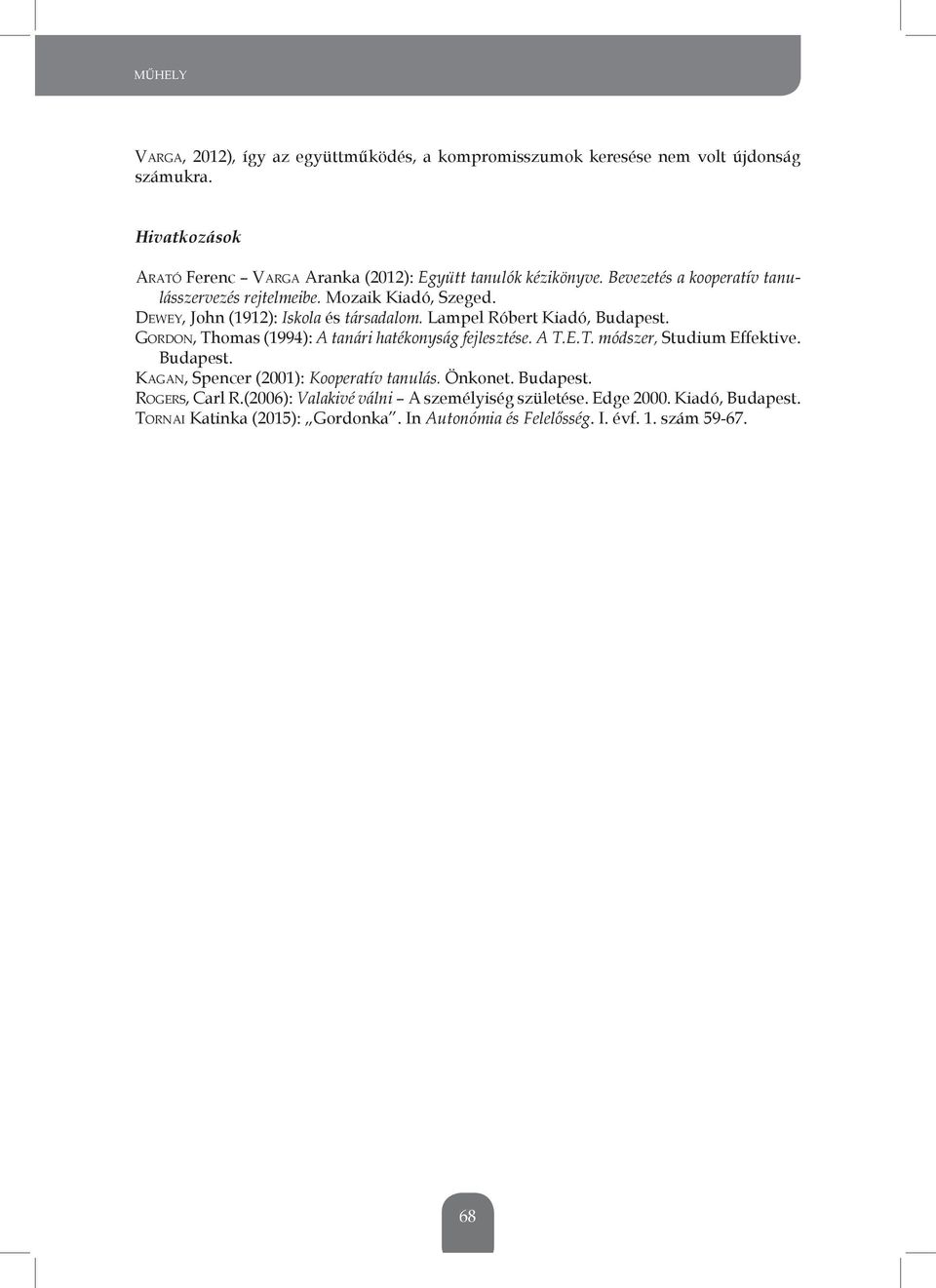 GORDON, thomas (1994): A tanári hatékonyság fejlesztése. A T.E.T. módszer, studium effektive. Budapest. KAGAN, spencer (2001): Kooperatív tanulás. Önkonet.