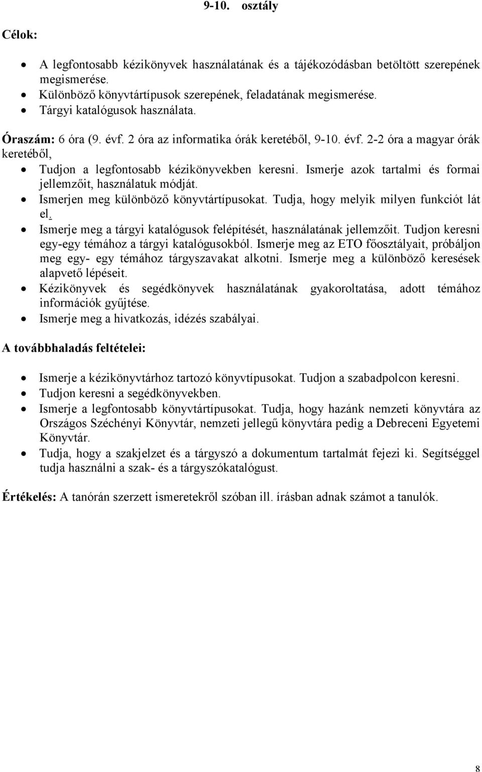 Ismerje azok tartalmi és formai jellemzıit, használatuk módját. Ismerjen meg különbözı könyvtártípusokat. Tudja, hogy melyik milyen funkciót lát el.