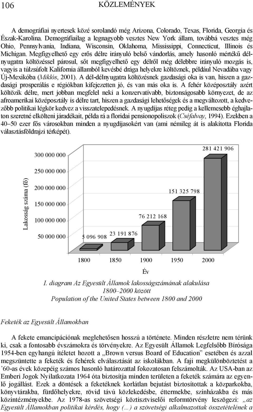 Megfigyelhető egy erős délre irányuló belső vándorlás, amely hasonló mértékű délnyugatra költözéssel párosul, sőt megfigyelhető egy délről még délebbre irányuló mozgás is, vagyis a túlzsúfolt