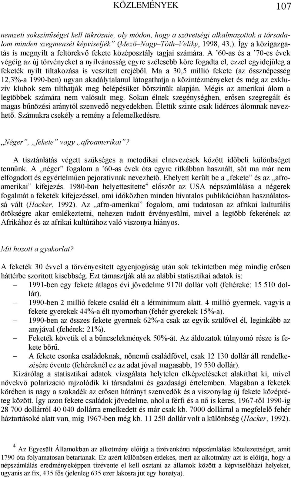 A 60-as és a 70-es évek végéig az új törvényeket a nyilvánosság egyre szélesebb köre fogadta el, ezzel egyidejűleg a feketék nyílt tiltakozása is veszített erejéből.