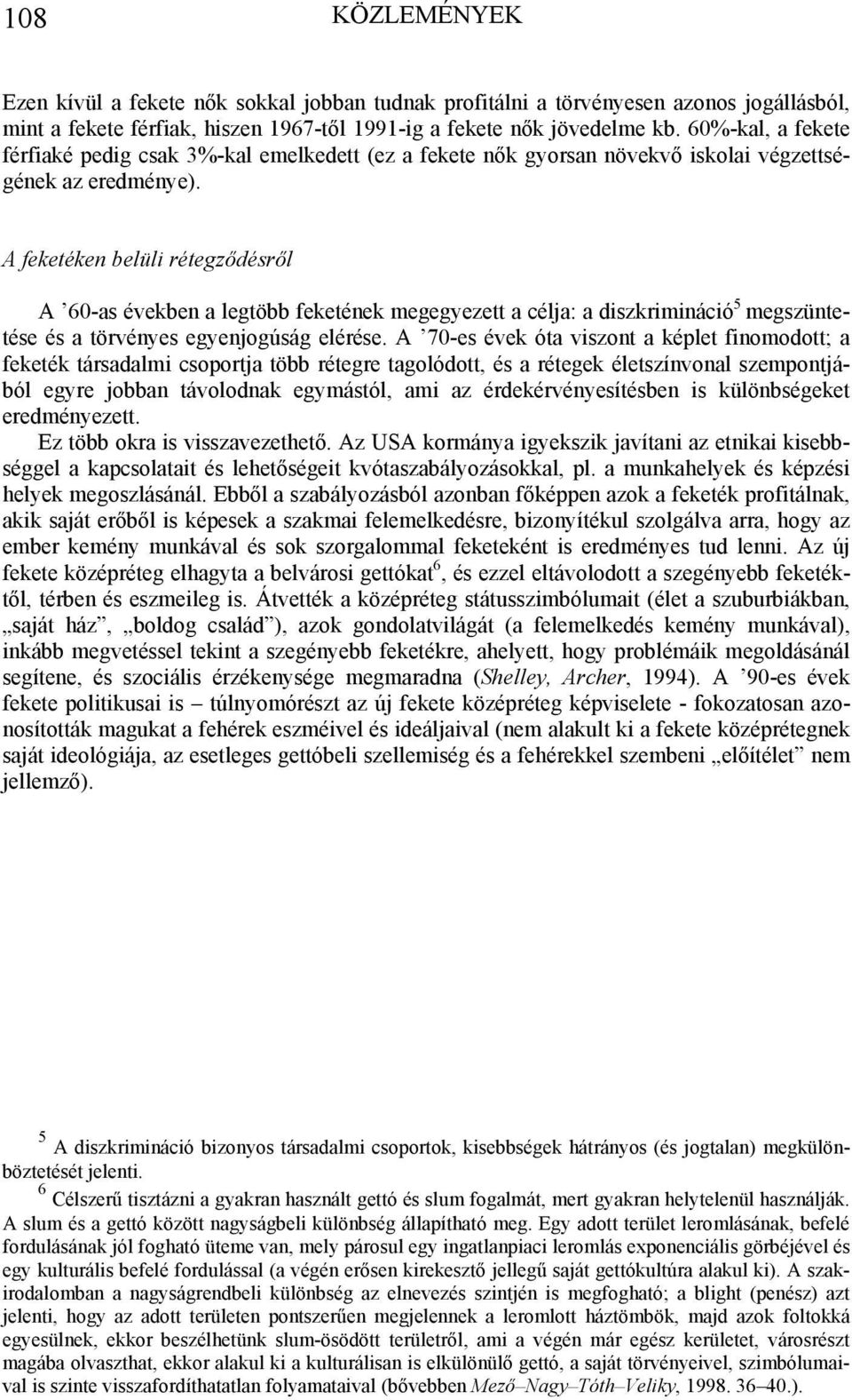 A feketéken belüli rétegződésről A 60-as években a legtöbb feketének megegyezett a célja: a diszkrimináció 5 megszüntetése és a törvényes egyenjogúság elérése.