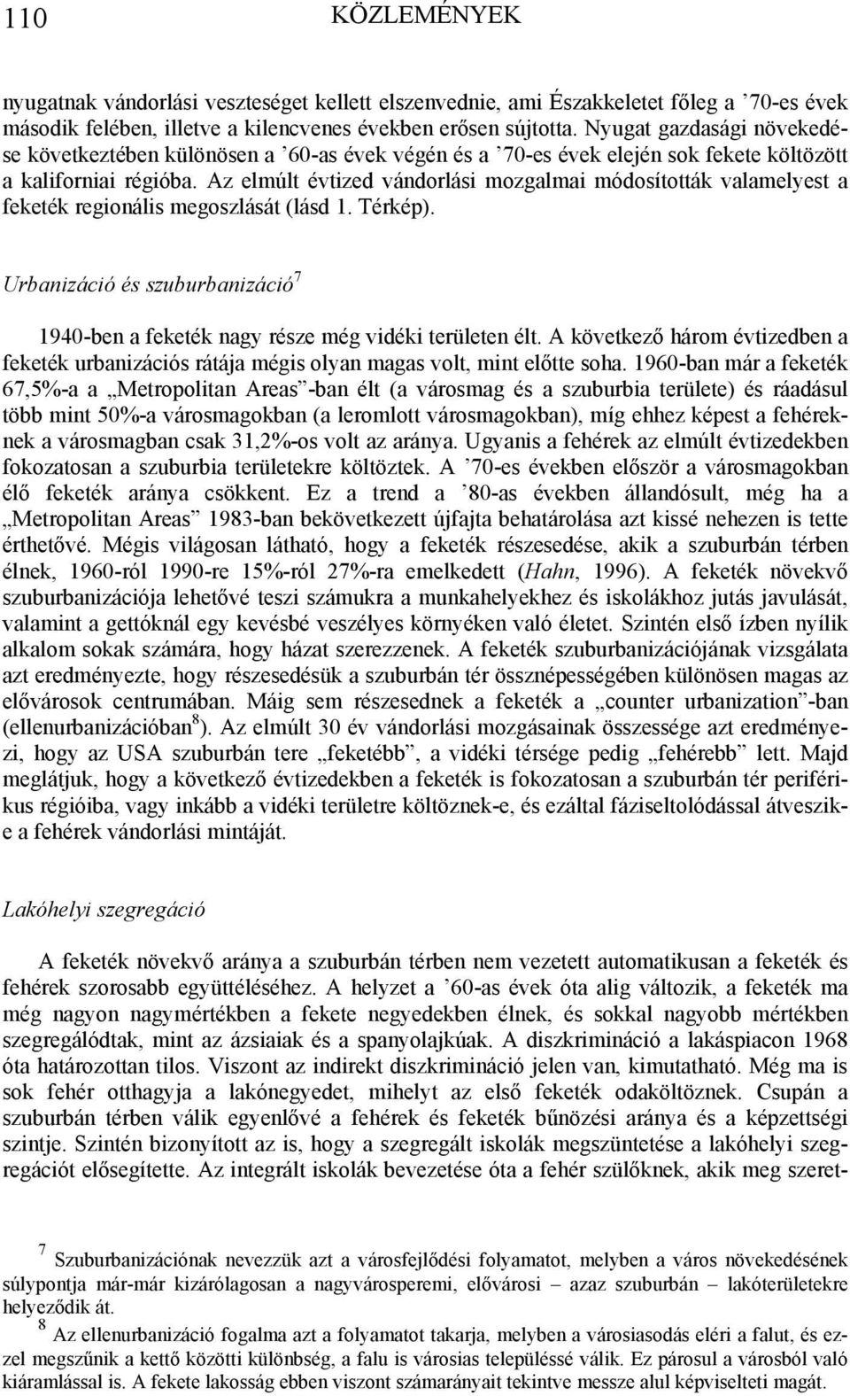 Az elmúlt évtized vándorlási mozgalmai módosították valamelyest a feketék regionális megoszlását (lásd 1. Térkép).