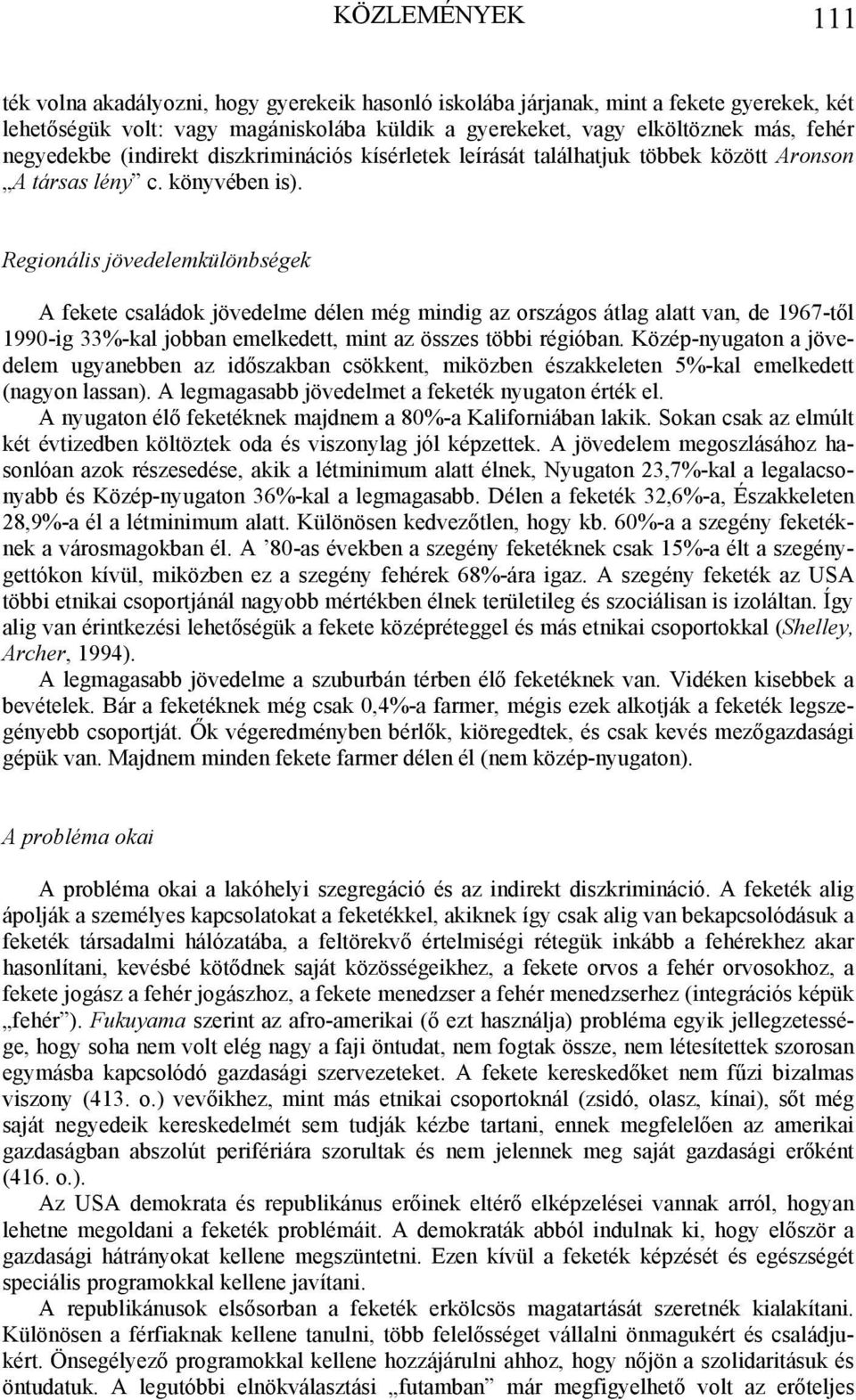 Regionális jövedelemkülönbségek A fekete családok jövedelme délen még mindig az országos átlag alatt van, de 1967-től 1990-ig 33%-kal jobban emelkedett, mint az összes többi régióban.