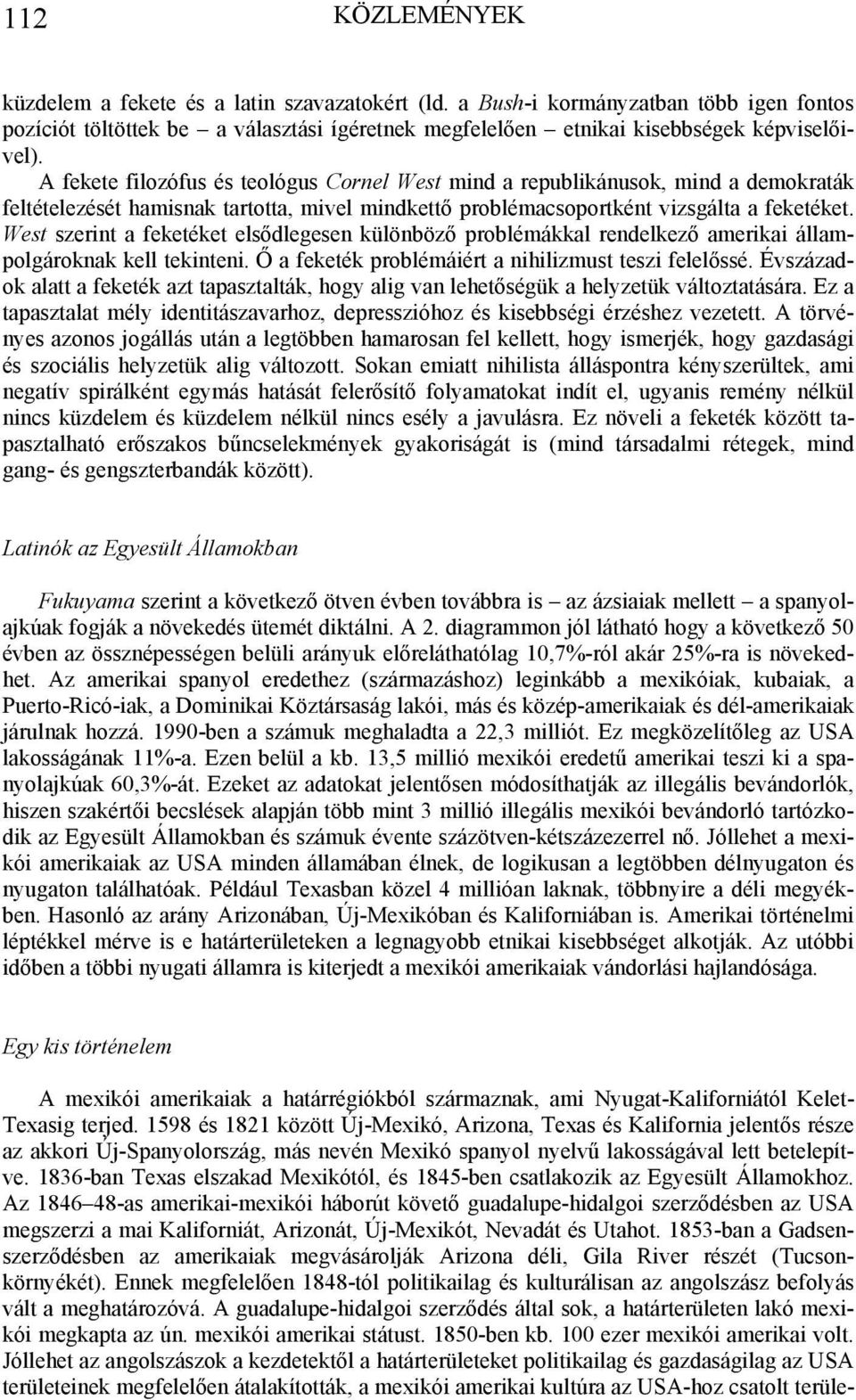 West szerint a feketéket elsődlegesen különböző problémákkal rendelkező amerikai állampolgároknak kell tekinteni. Ő a feketék problémáiért a nihilizmust teszi felelőssé.