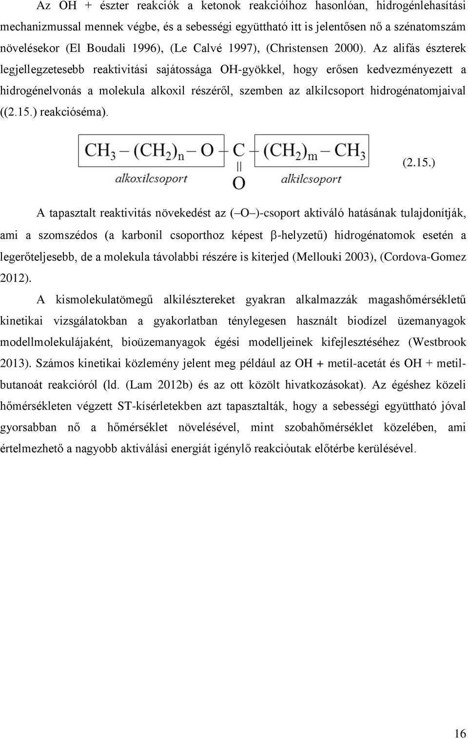 Az alifás észterek legjellegzetesebb reaktivitási sajátossága OH-gyökkel, hogy erősen kedvezményezett a hidrogénelvonás a molekula alkoxil részéről, szemben az alkilcsoport hidrogénatomjaival ((2.15.