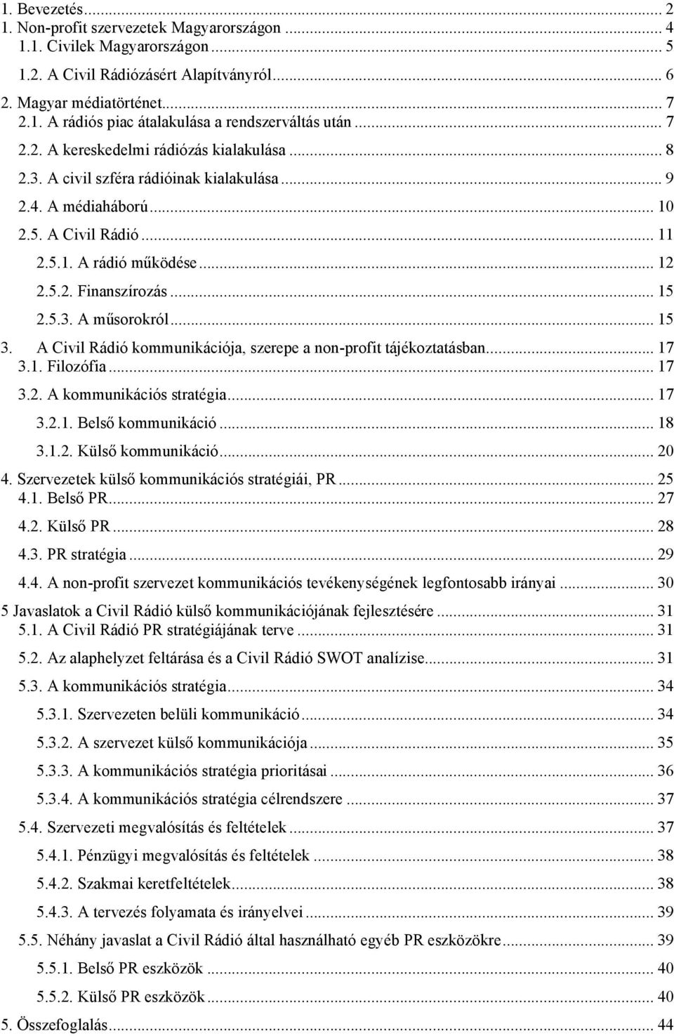 .. 15 2.5.3. A műsorokról... 15 3. A Civil Rádió kommunikációja, szerepe a non-profit tájékoztatásban... 17 3.1. Filozófia... 17 3.2. A kommunikációs stratégia... 17 3.2.1. Belső kommunikáció... 18 3.