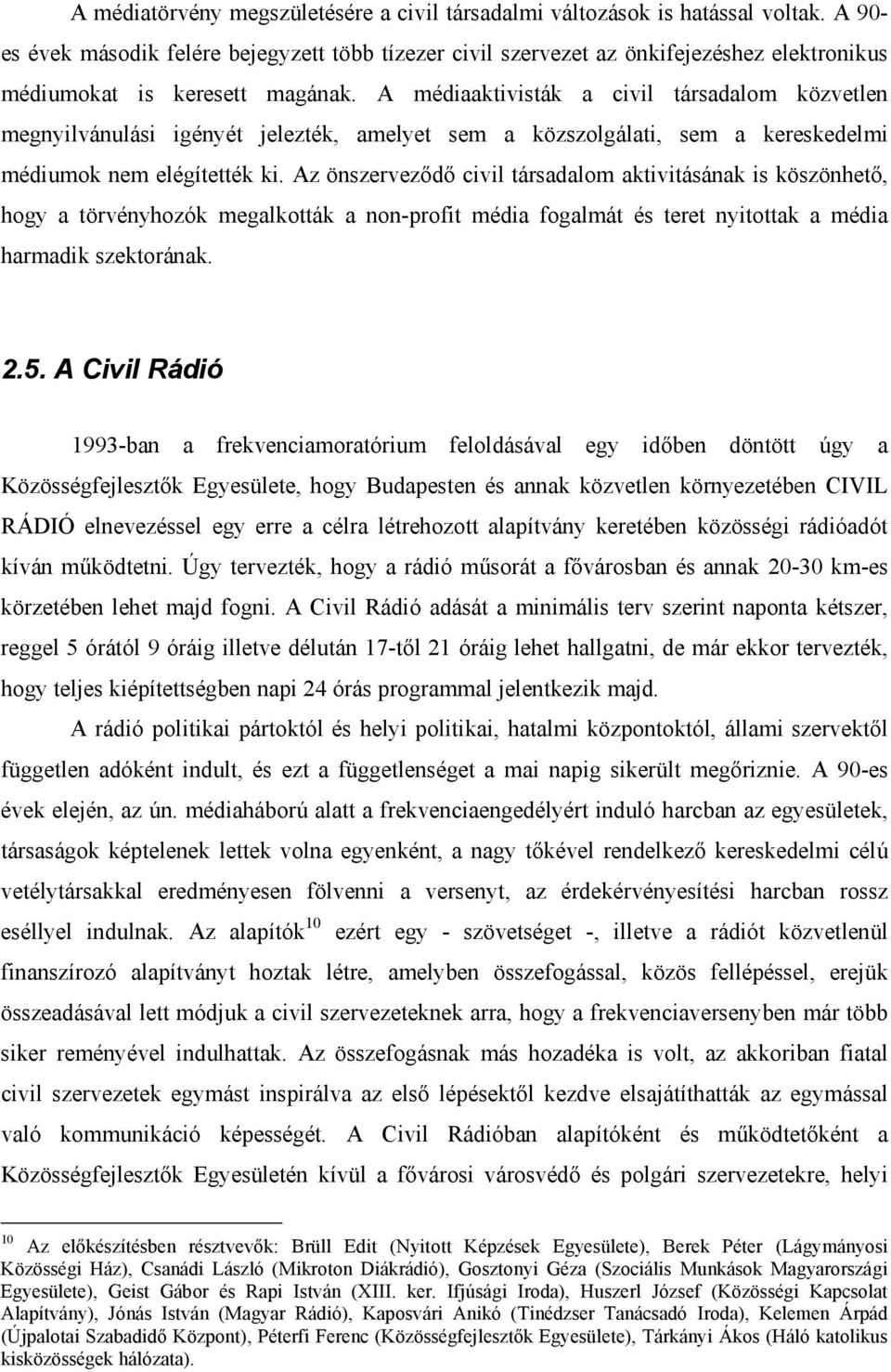 A médiaaktivisták a civil társadalom közvetlen megnyilvánulási igényét jelezték, amelyet sem a közszolgálati, sem a kereskedelmi médiumok nem elégítették ki.