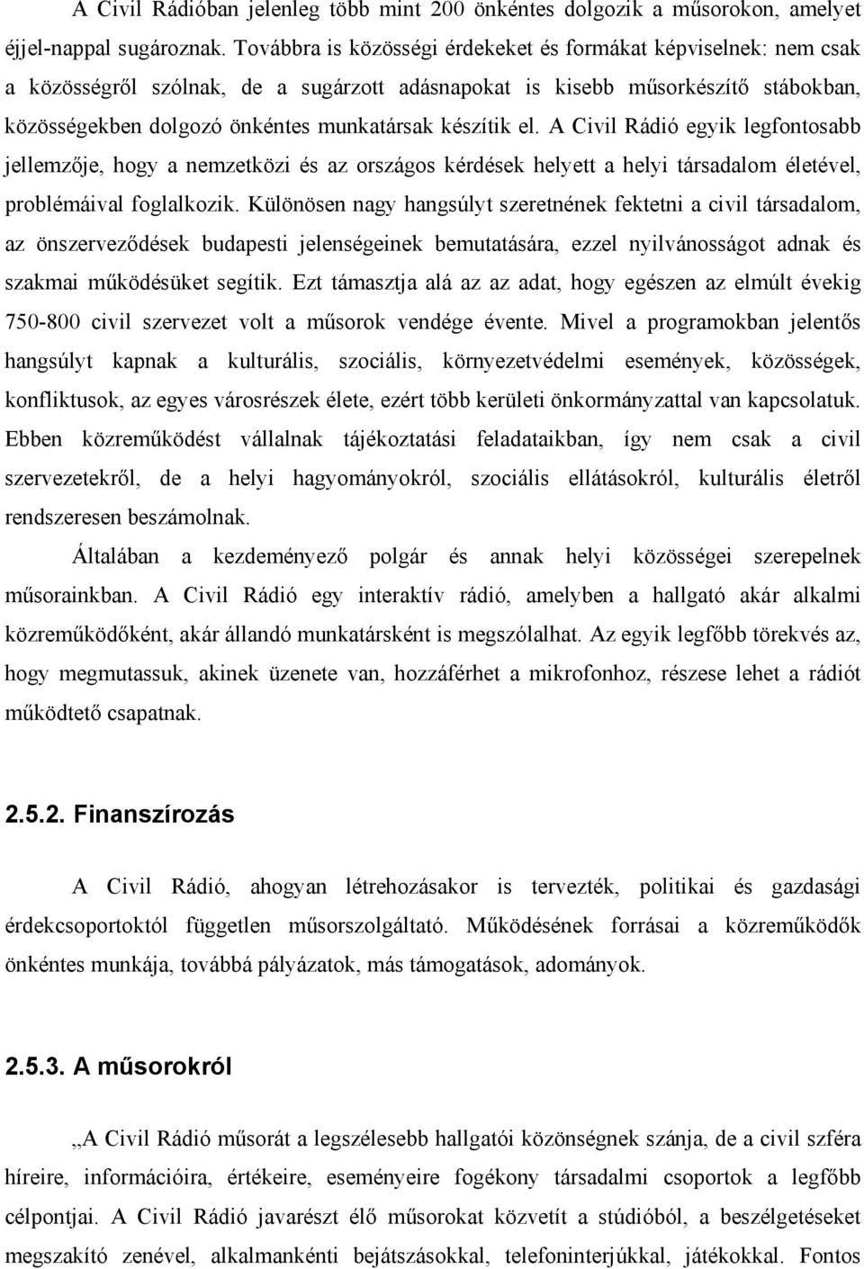 készítik el. A Civil Rádió egyik legfontosabb jellemzője, hogy a nemzetközi és az országos kérdések helyett a helyi társadalom életével, problémáival foglalkozik.