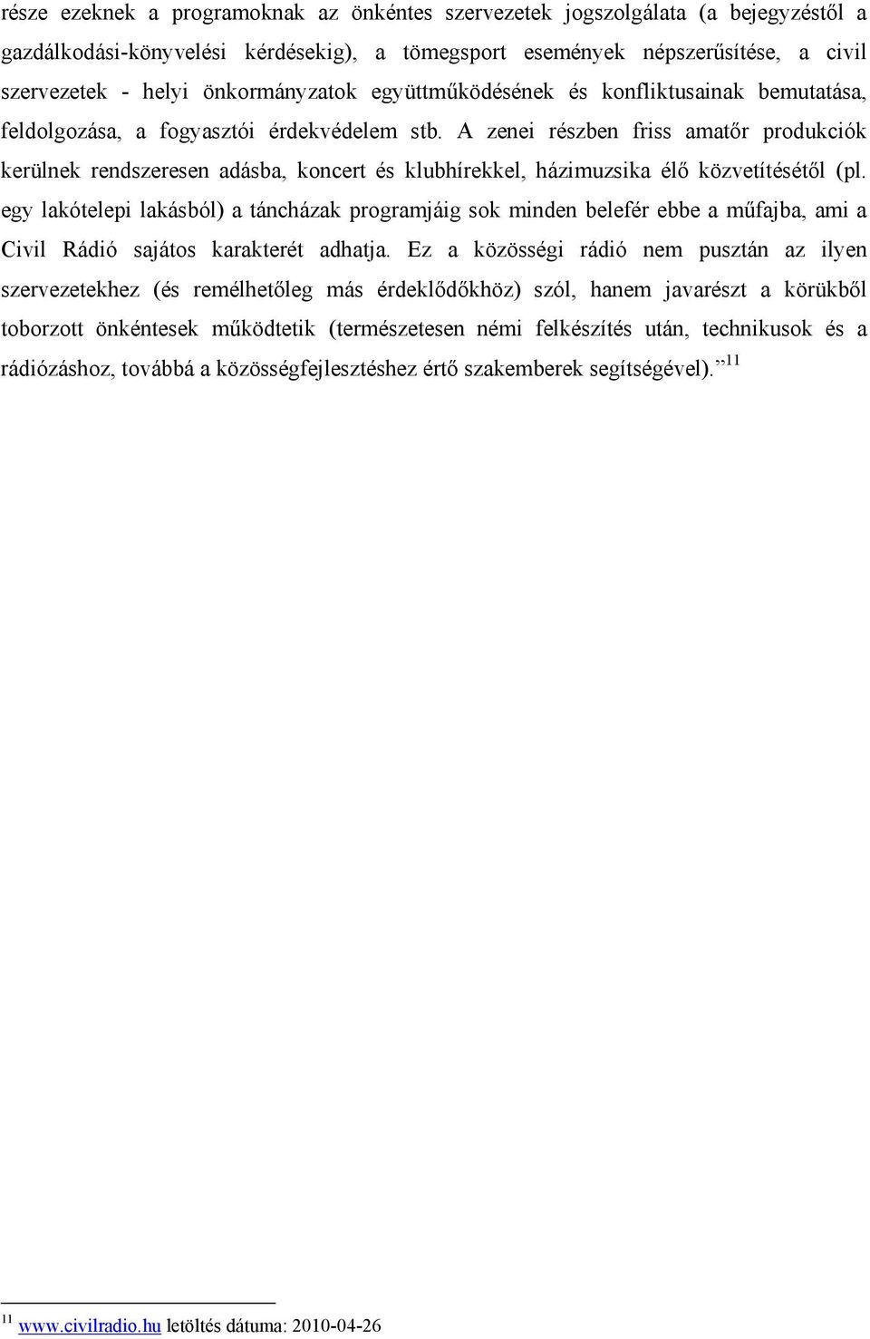 A zenei részben friss amatőr produkciók kerülnek rendszeresen adásba, koncert és klubhírekkel, házimuzsika élő közvetítésétől (pl.