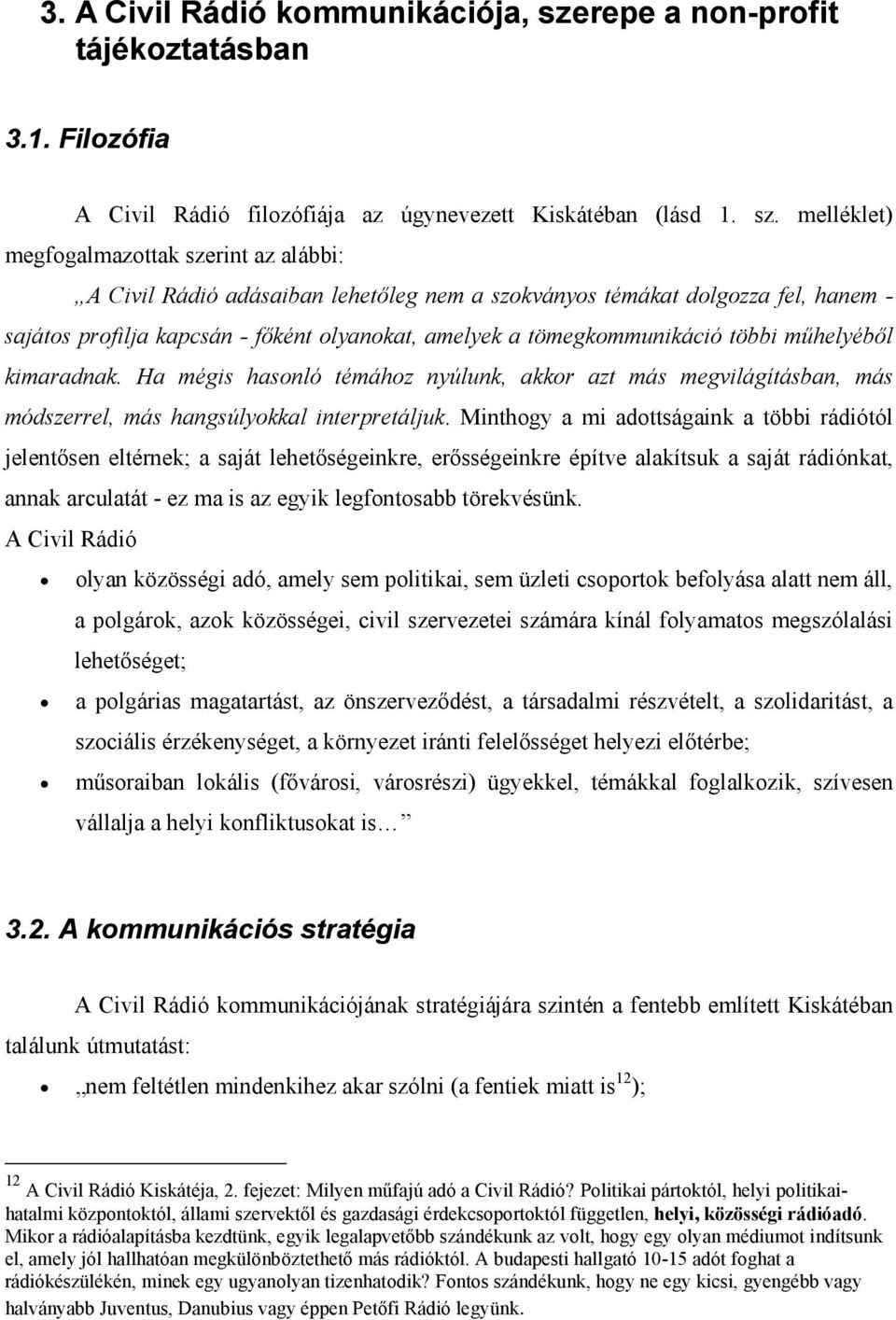 melléklet) megfogalmazottak szerint az alábbi: A Civil Rádió adásaiban lehetőleg nem a szokványos témákat dolgozza fel, hanem - sajátos profilja kapcsán - főként olyanokat, amelyek a