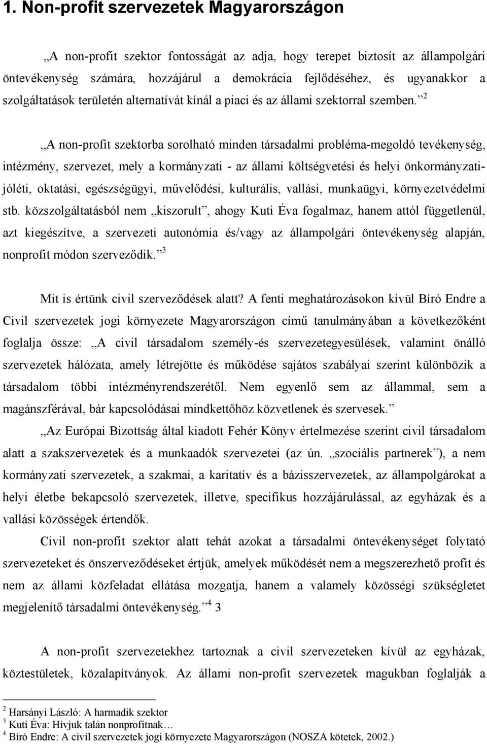 2 A non-profit szektorba sorolható minden társadalmi probléma-megoldó tevékenység, intézmény, szervezet, mely a kormányzati - az állami költségvetési és helyi önkormányzatijóléti, oktatási,