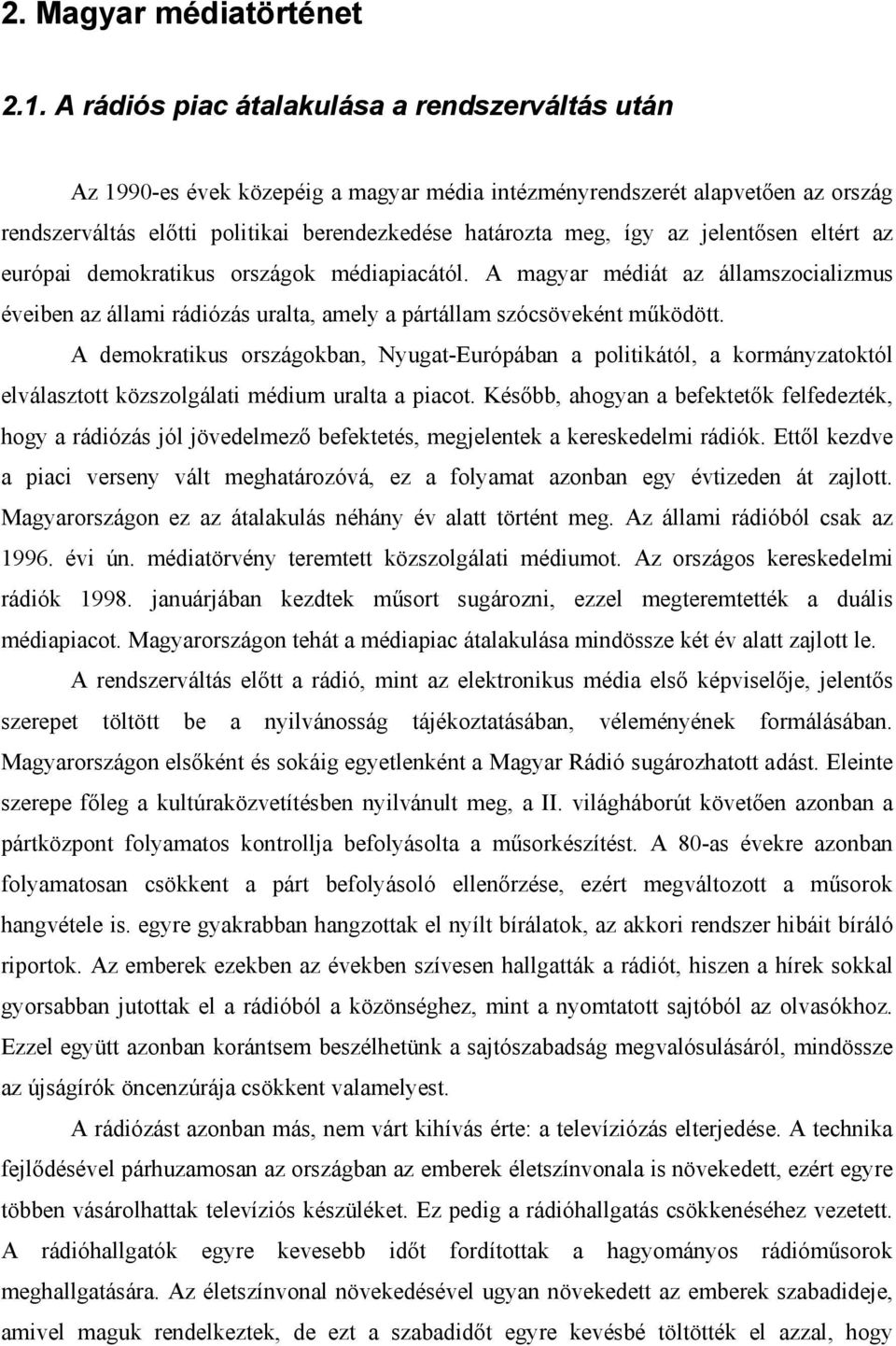 jelentősen eltért az európai demokratikus országok médiapiacától. A magyar médiát az államszocializmus éveiben az állami rádiózás uralta, amely a pártállam szócsöveként működött.